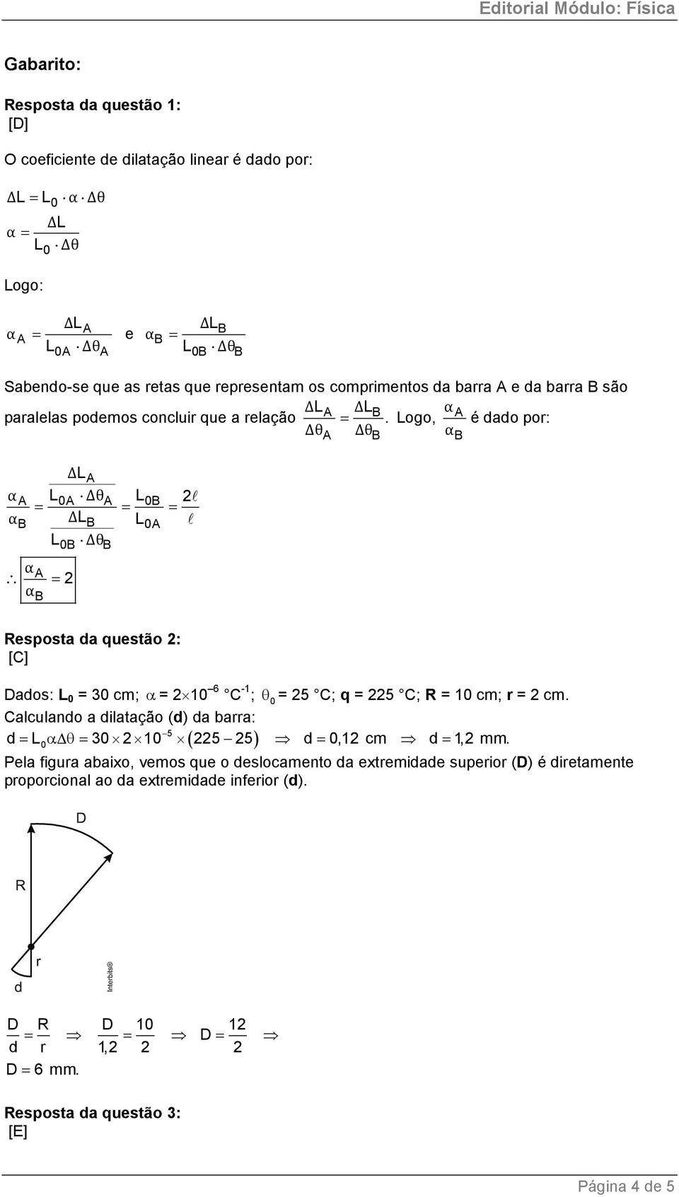 = Logo, é dado por: Δθ Δθ L Δθ L 2l = = = L l L Δθ = 2 esposta da questão 2: [C] Dados: L = 3 cm; = 2 1 6 C -1 ; θ = 25 C; q = 225 C; = 1 cm; r = 2 cm.