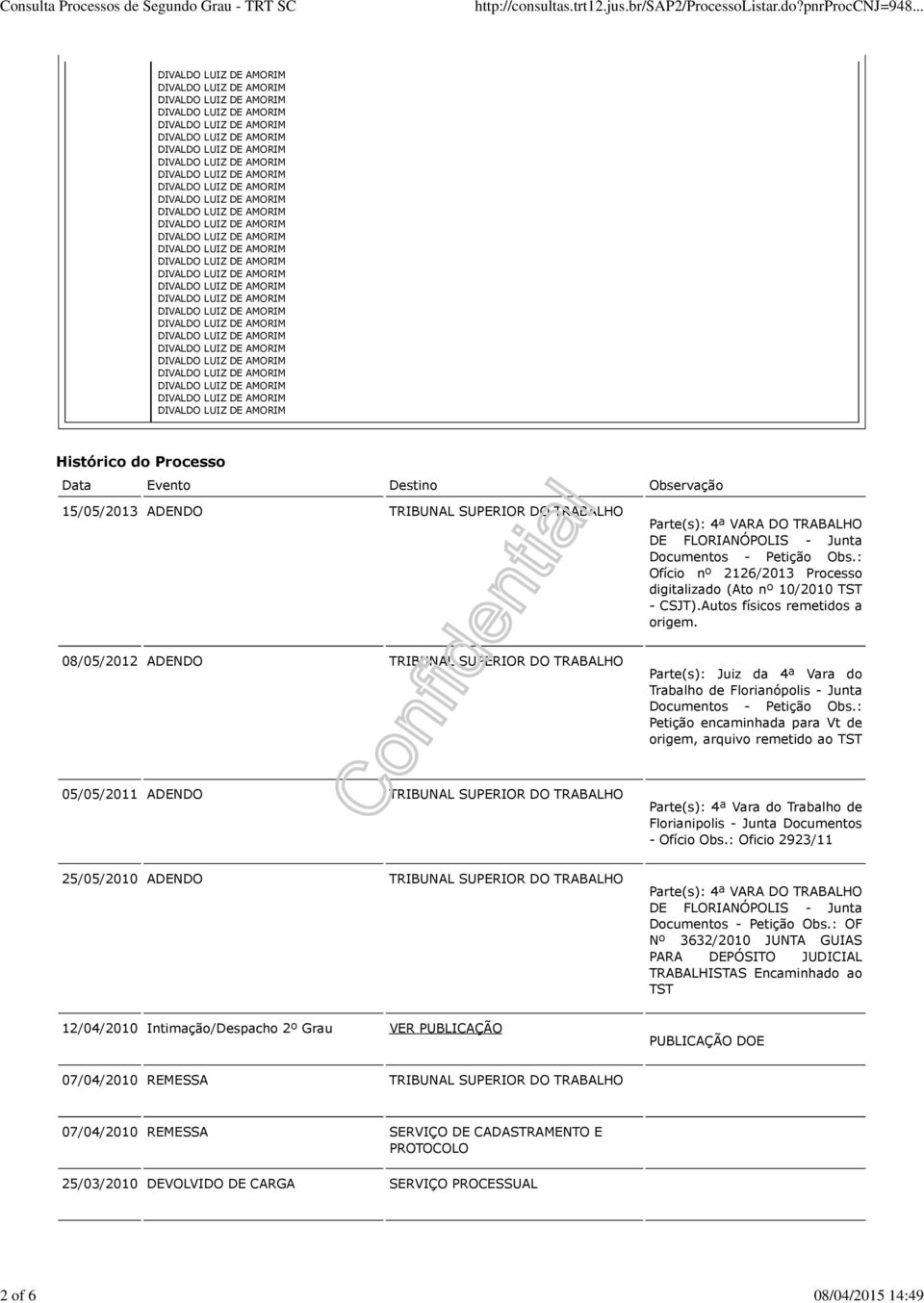 08/05/2012 ADENDO SUPERIOR DO TRABALHO Parte(s): Juiz da 4ª Vara do Trabalho de Florianópolis - Junta Documentos - Petição Obs.