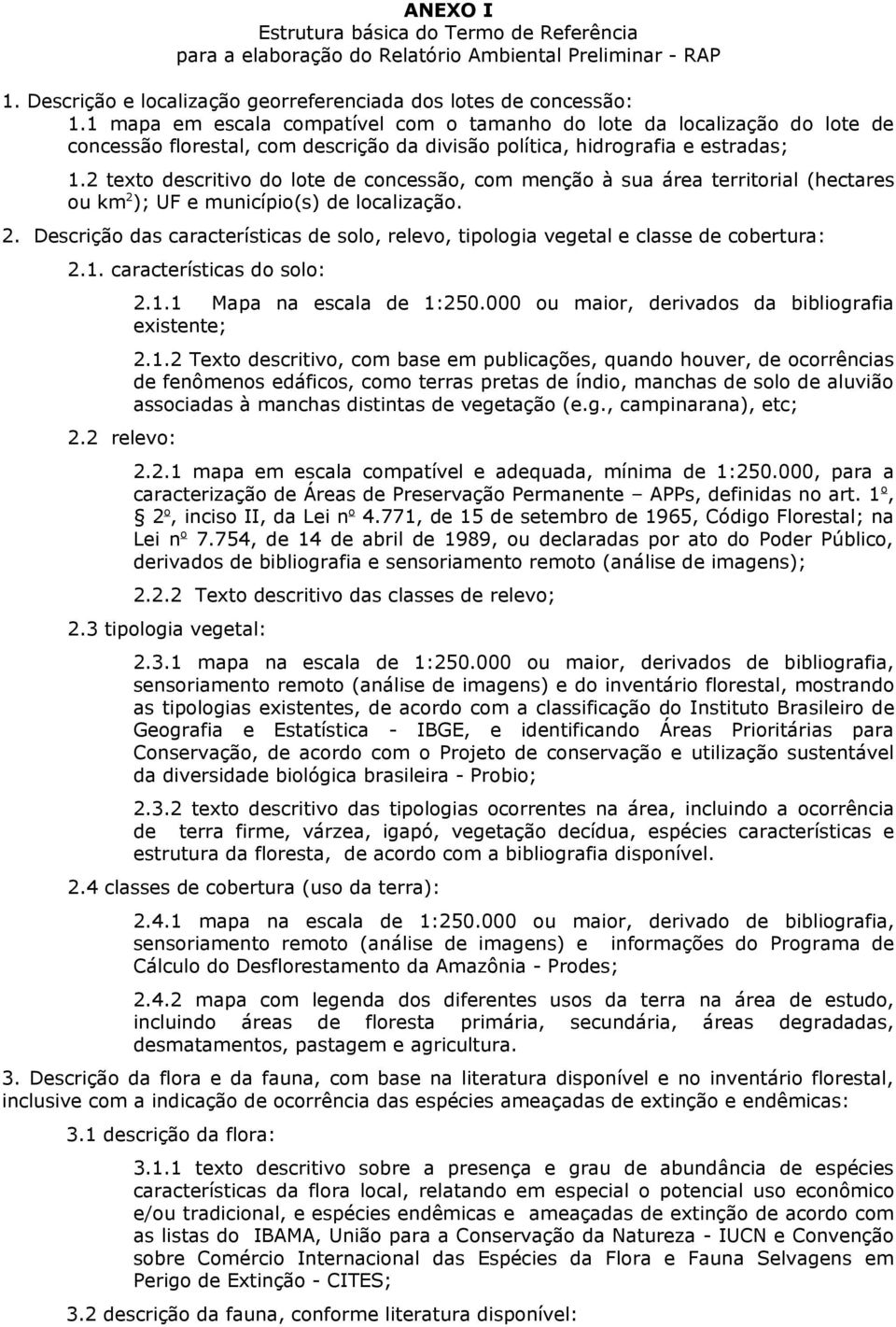 2 texto descritivo do lote de concessão, com menção à sua área territorial (hectares ou km 2 ); UF e município(s) de localização. 2. Descrição das características de solo, relevo, tipologia vegetal e classe de cobertura: 2.