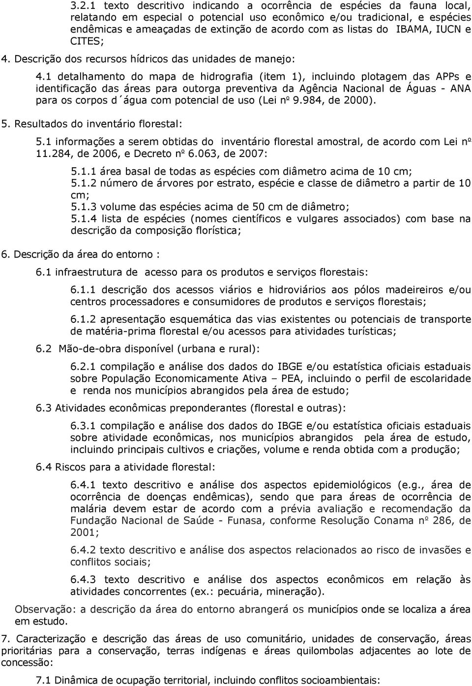 1 detalhamento do mapa de hidrografia (item 1), incluindo plotagem das APPs e identificação das áreas para outorga preventiva da Agência Nacional de Águas - ANA para os corpos d água com potencial de