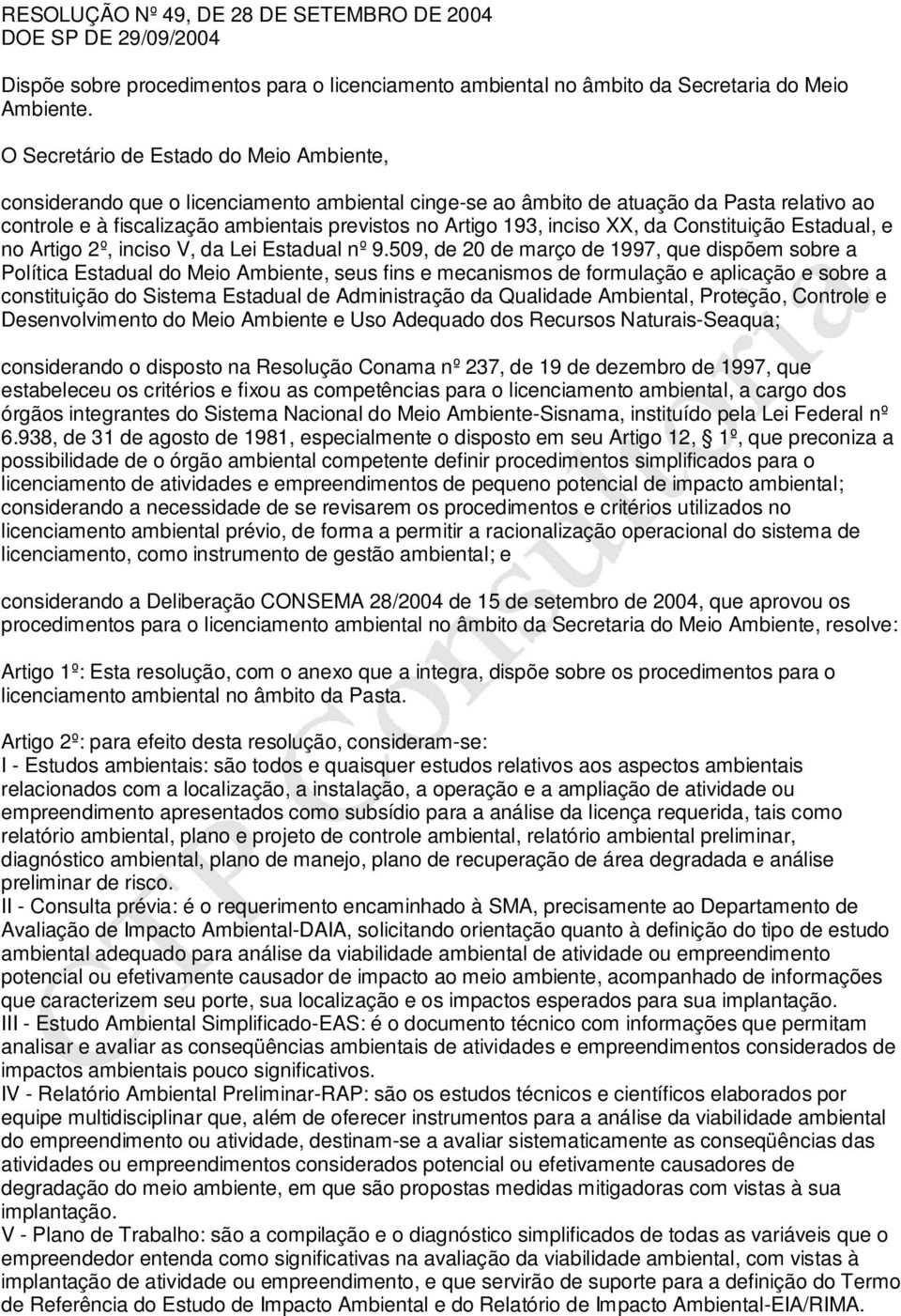 inciso XX, da Constituição Estadual, e no Artigo 2º, inciso V, da Lei Estadual nº 9.