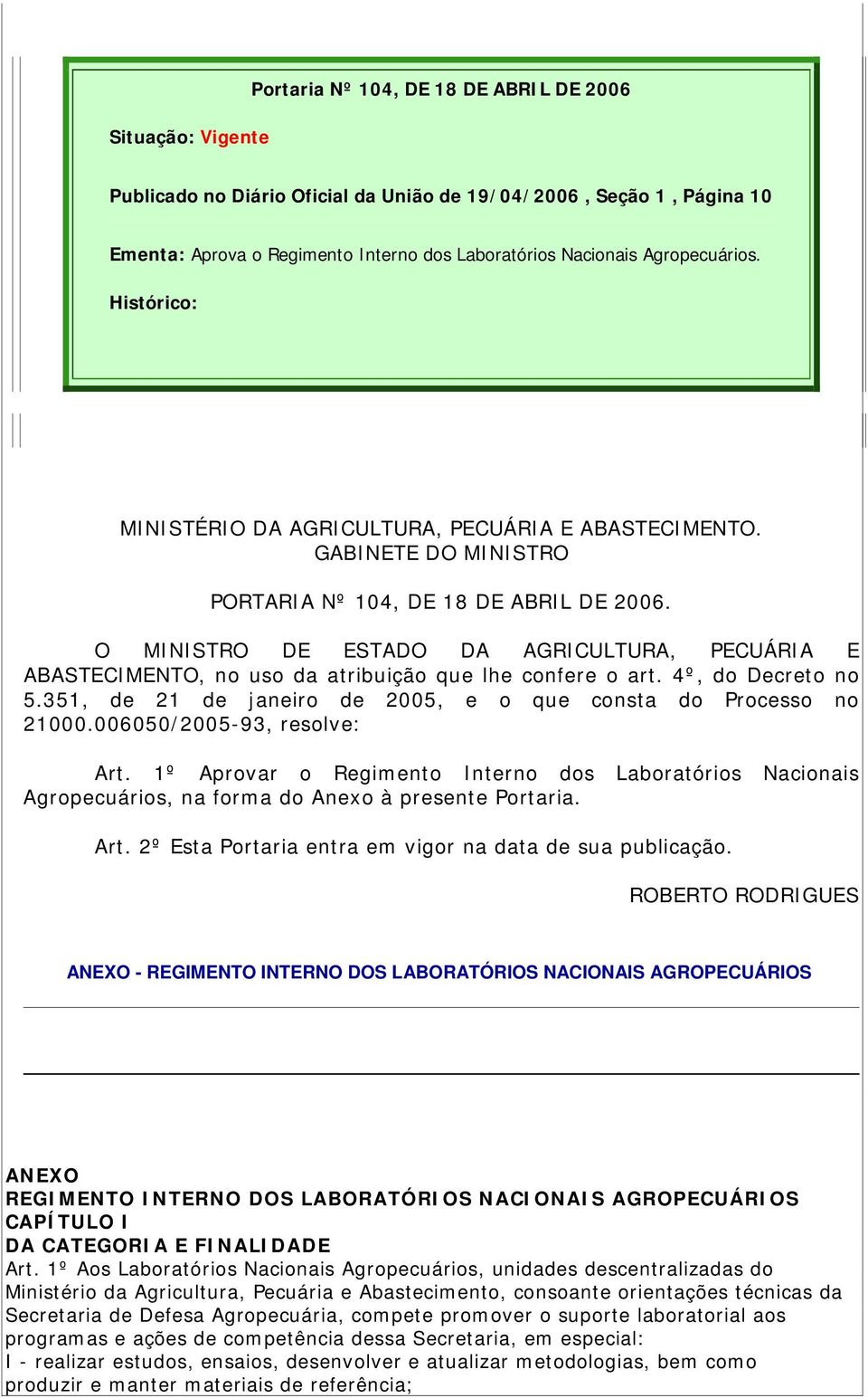 O MINISTRO DE ESTADO DA AGRICULTURA, PECUÁRIA E ABASTECIMENTO, no uso da atribuição que lhe confere o art. 4º, do Decreto no 5.351, de 21 de janeiro de 2005, e o que consta do Processo no 21000.