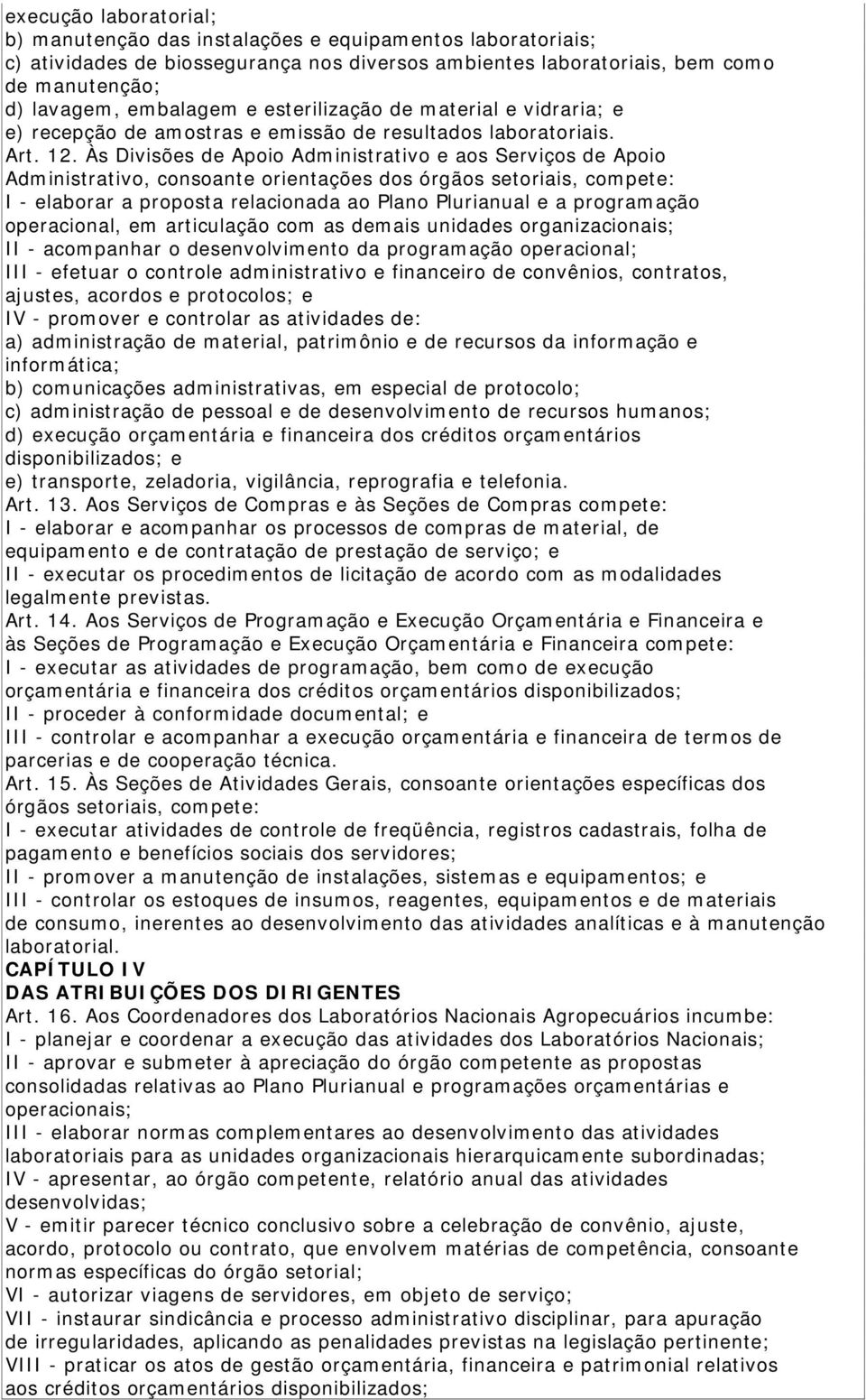 Às Divisões de Apoio Administrativo e aos Serviços de Apoio Administrativo, consoante orientações dos órgãos setoriais, compete: I - elaborar a proposta relacionada ao Plano Plurianual e a