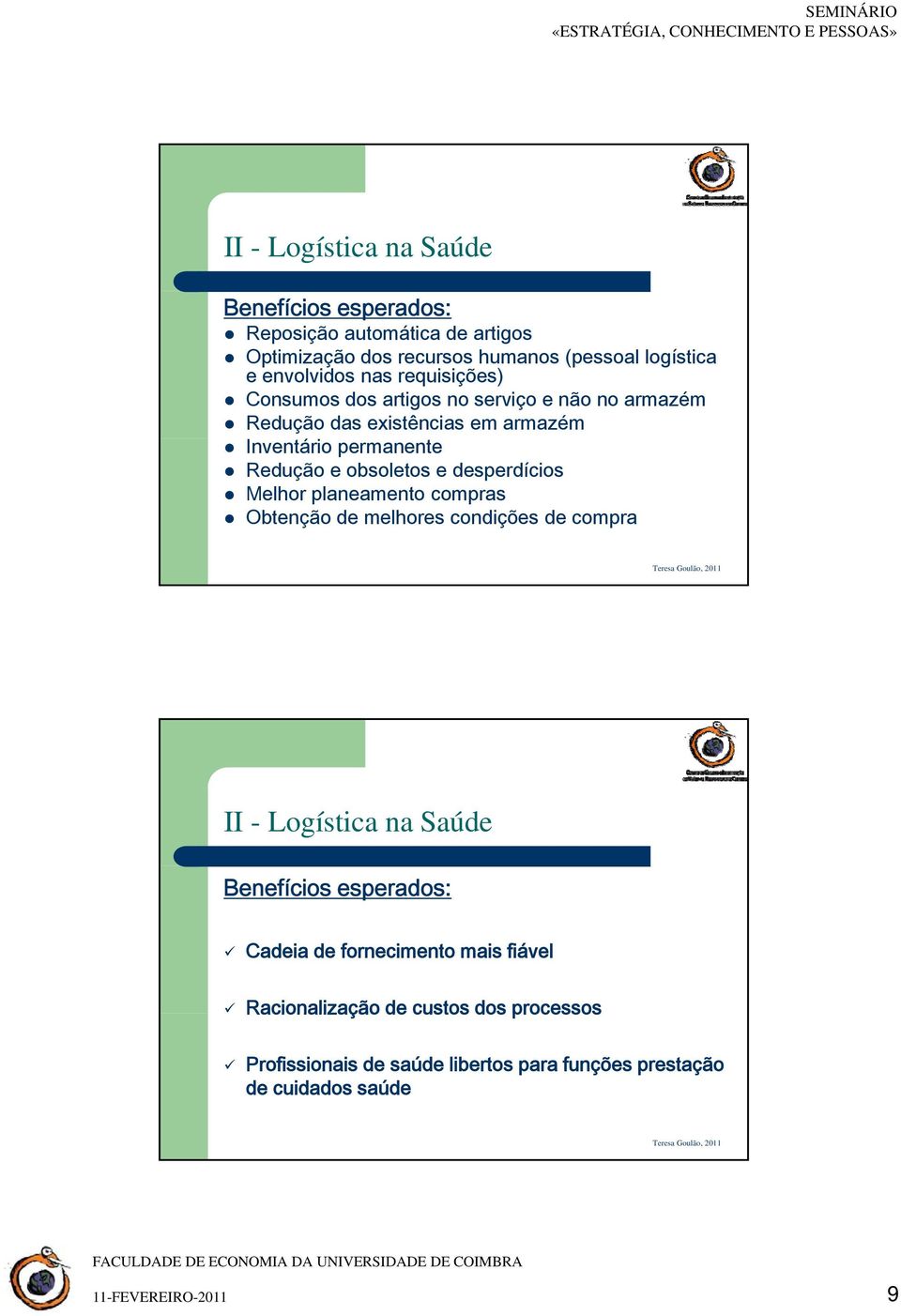 obsoletos e desperdícios Melhor planeamento compras Obtenção de melhores condições de compra Benefícios esperados: Cadeia de