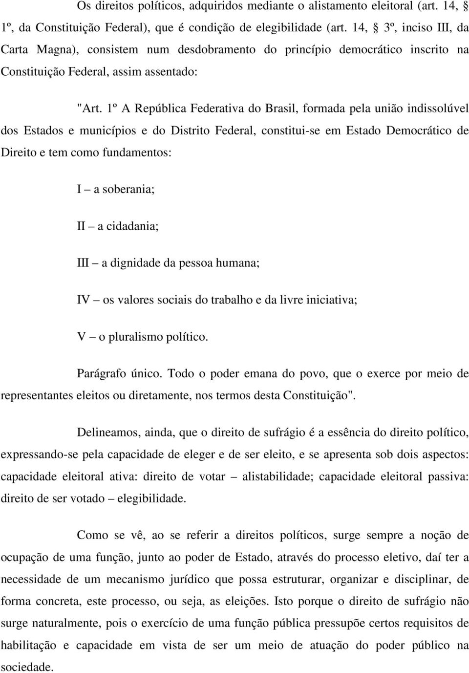 1º A República Federativa do Brasil, formada pela união indissolúvel dos Estados e municípios e do Distrito Federal, constitui-se em Estado Democrático de Direito e tem como fundamentos: I a