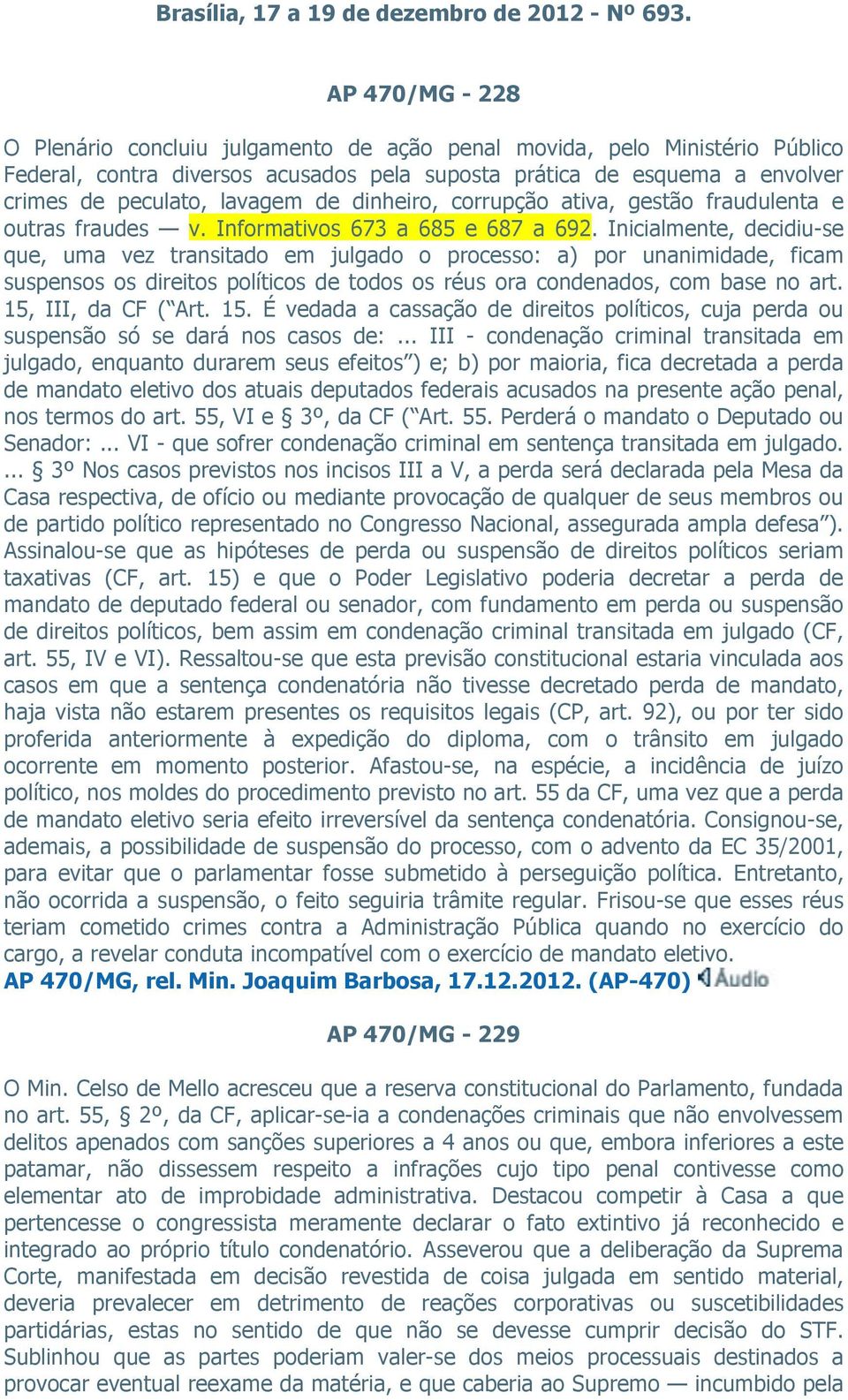 de dinheiro, corrupção ativa, gestão fraudulenta e outras fraudes v. Informativos 673 a 685 e 687 a 692.