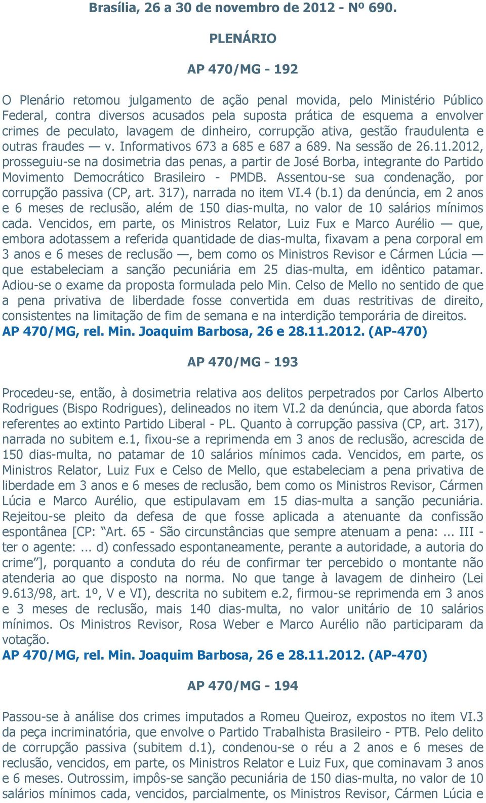 lavagem de dinheiro, corrupção ativa, gestão fraudulenta e outras fraudes v. Informativos 673 a 685 e 687 a 689. Na sessão de 26.11.