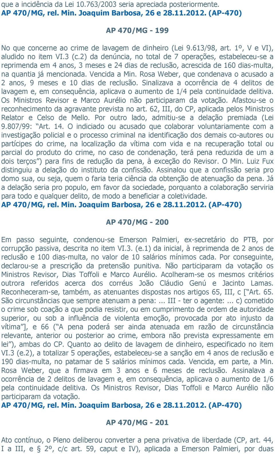 2) da denúncia, no total de 7 operações, estabeleceu-se a reprimenda em 4 anos, 3 meses e 24 dias de reclusão, acrescida de 160 dias-multa, na quantia já mencionada. Vencida a Min.