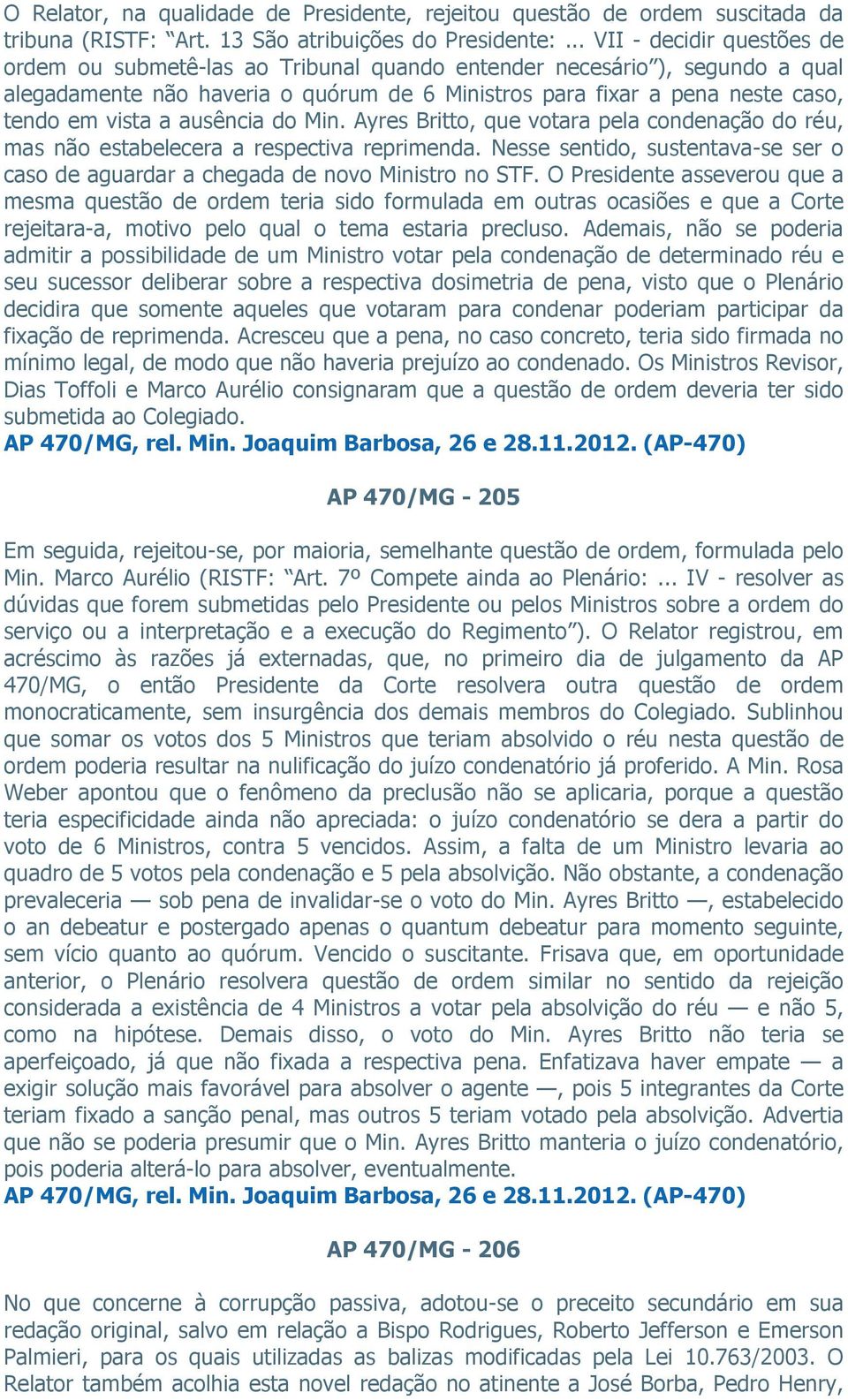 a ausência do Min. Ayres Britto, que votara pela condenação do réu, mas não estabelecera a respectiva reprimenda. Nesse sentido, sustentava-se ser o caso de aguardar a chegada de novo Ministro no STF.