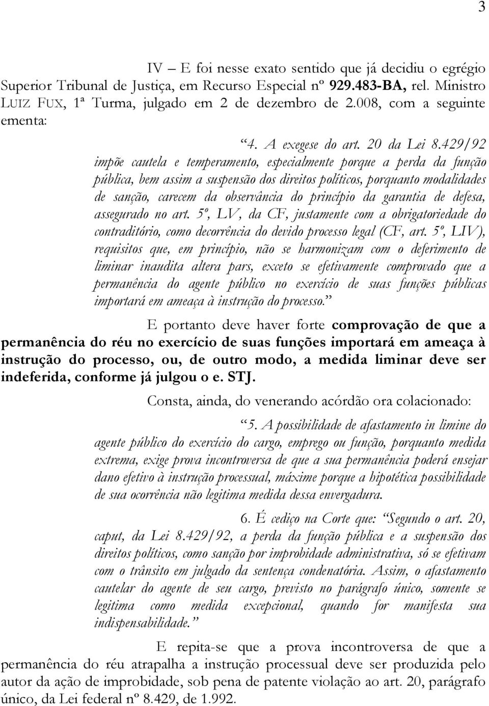 429/92 impõe cautela e temperamento, especialmente porque a perda da função pública, bem assim a suspensão dos direitos políticos, porquanto modalidades de sanção, carecem da observância do princípio