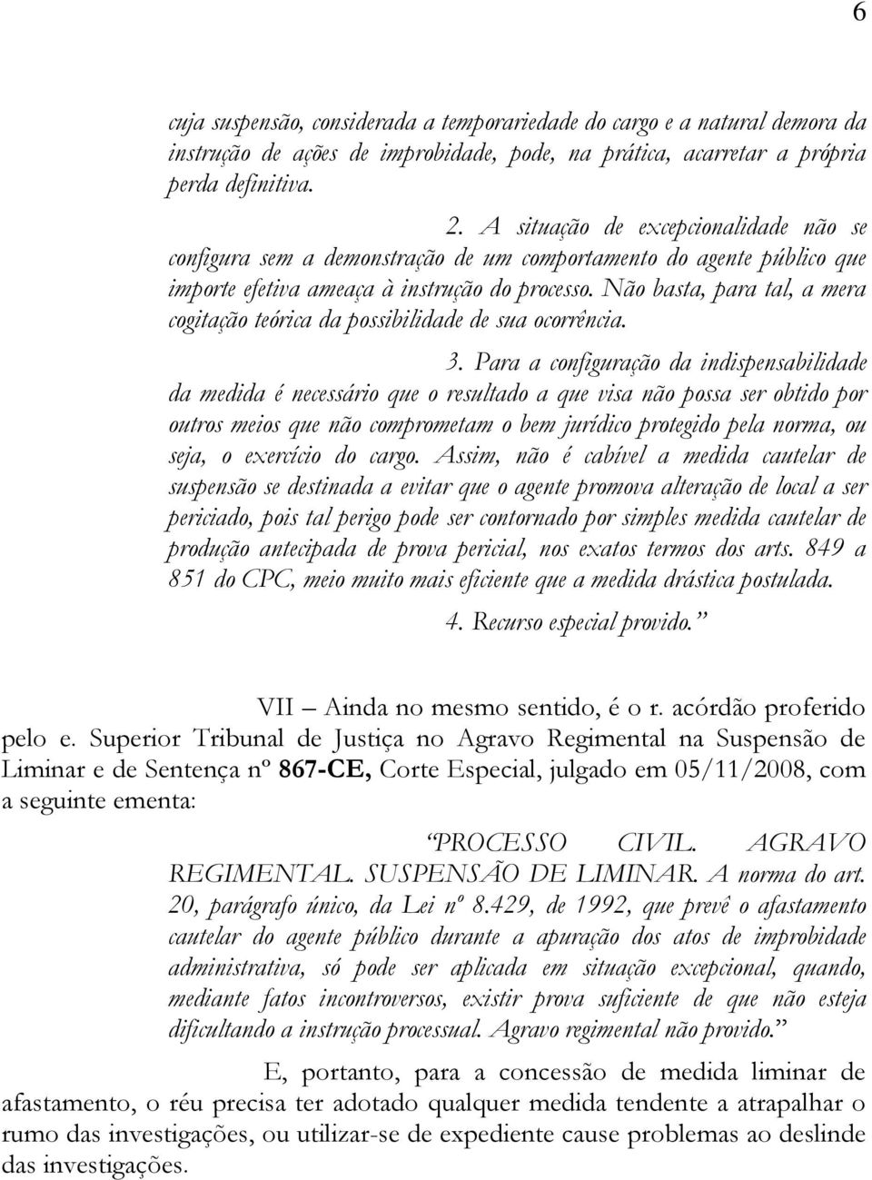 Não basta, para tal, a mera cogitação teórica da possibilidade de sua ocorrência. 3.