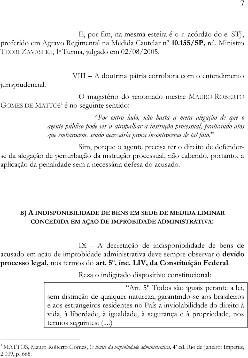 público pode vir a atrapalhar a instrução processual, praticando atos que embaracem, sendo necessária prova incontroversa de tal fato.