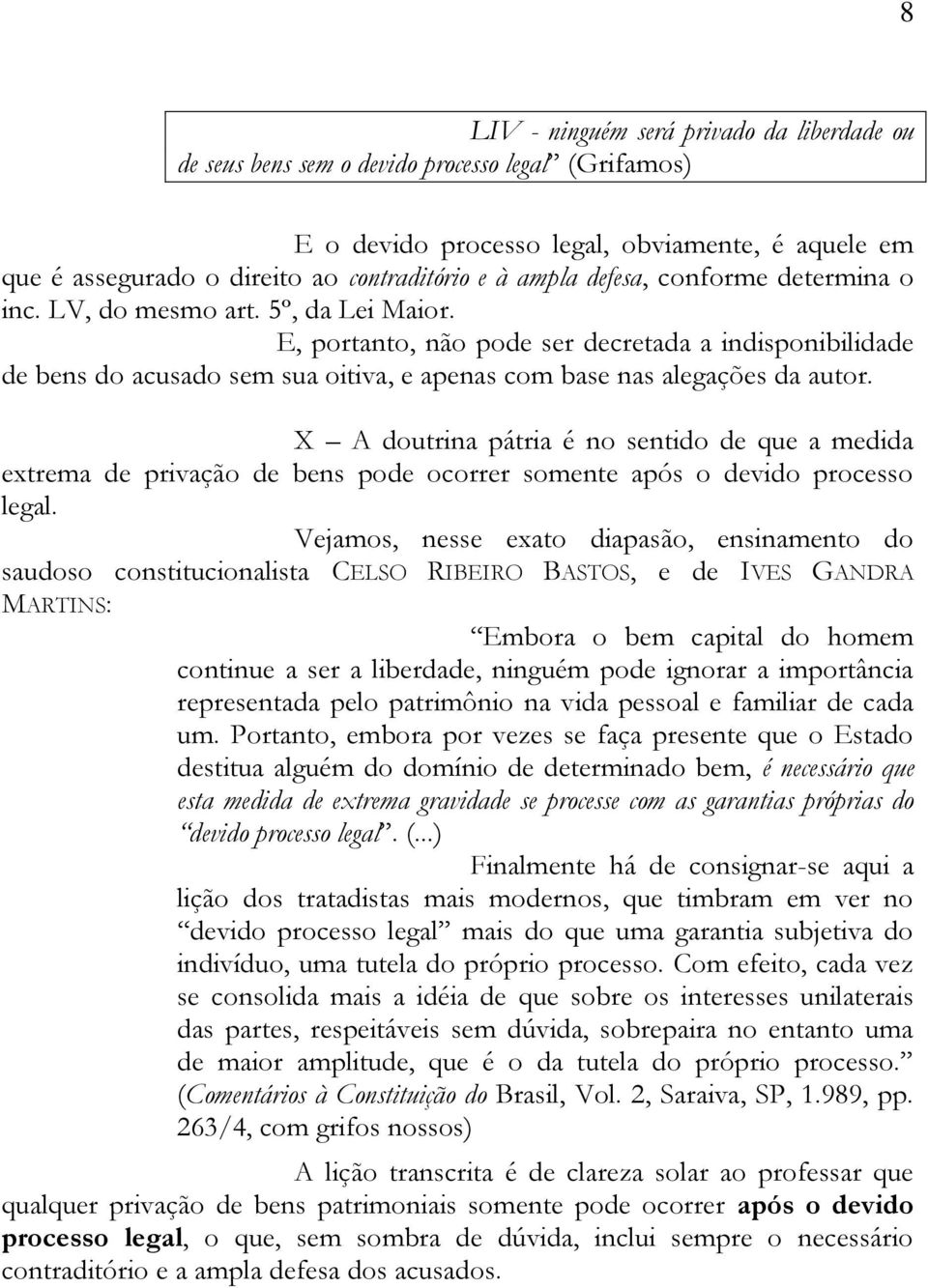 E, portanto, não pode ser decretada a indisponibilidade de bens do acusado sem sua oitiva, e apenas com base nas alegações da autor.