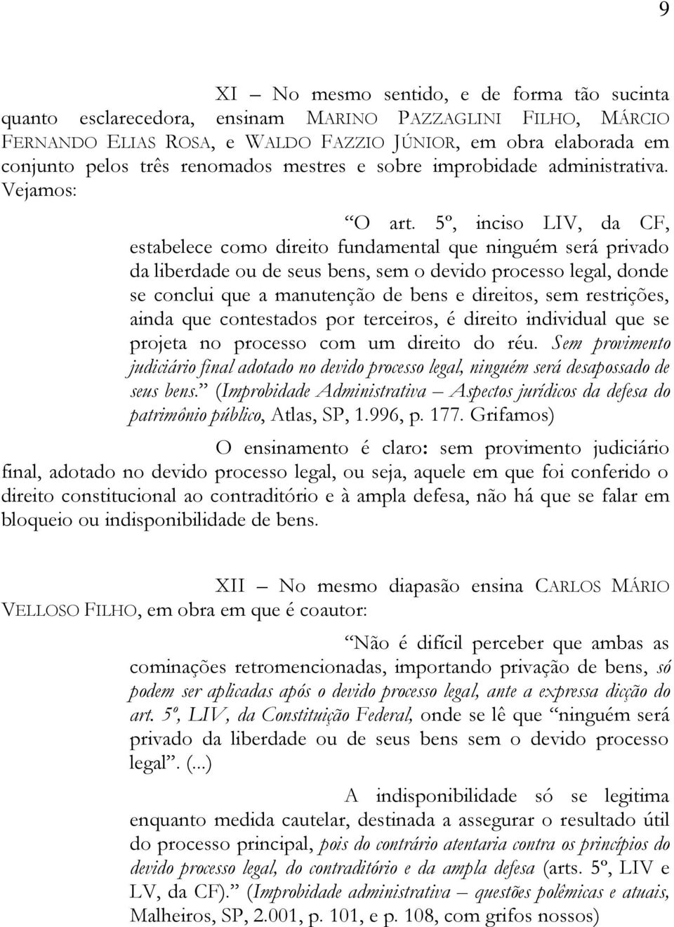 5º, inciso LIV, da CF, estabelece como direito fundamental que ninguém será privado da liberdade ou de seus bens, sem o devido processo legal, donde se conclui que a manutenção de bens e direitos,