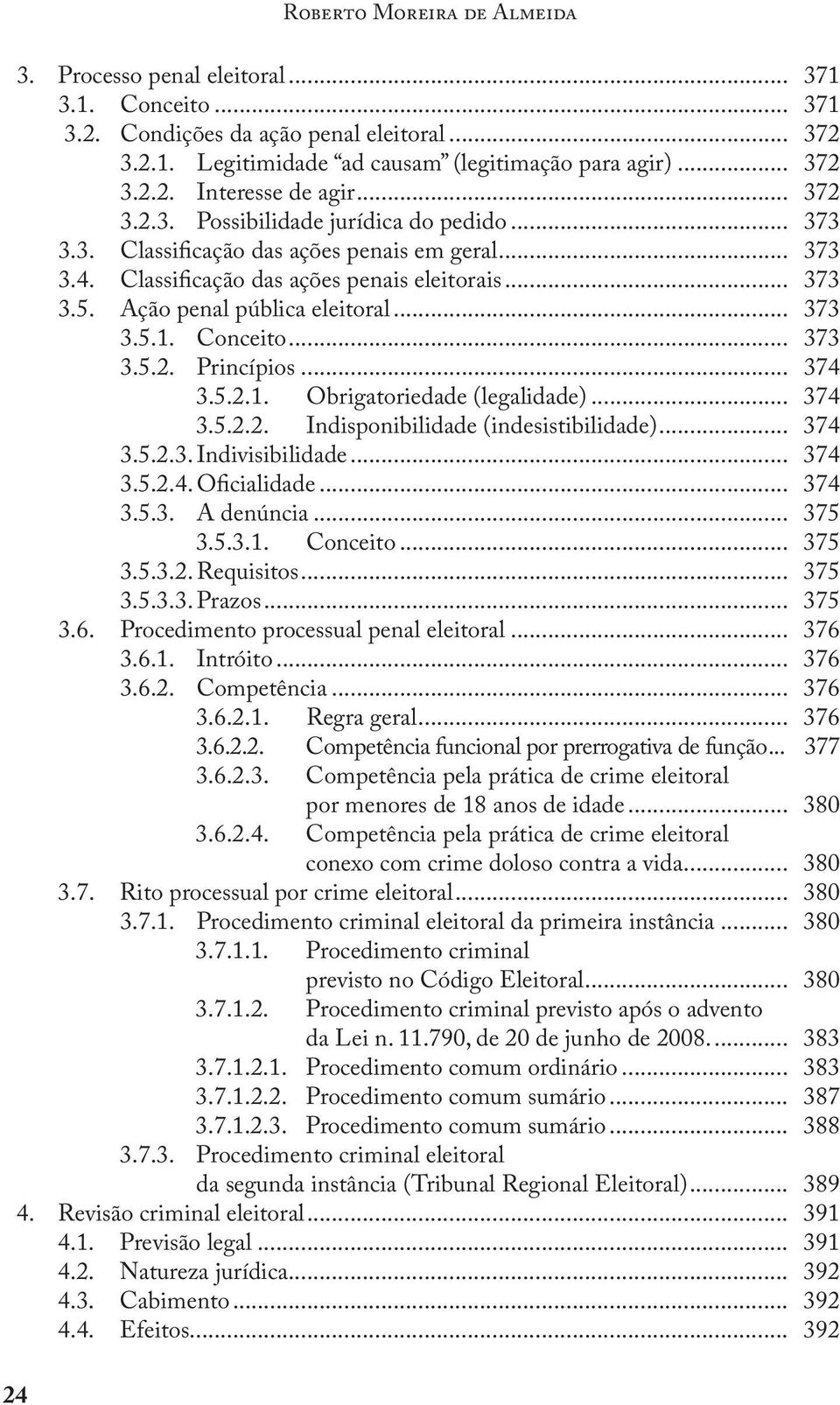 .. 373 3.5.1. Conceito... 373 3.5.2. Princípios... 374 3.5.2.1. Obrigatoriedade (legalidade)... 374 3.5.2.2. Indisponibilidade (indesistibilidade)... 374 3.5.2.3. Indivisibilidade... 374 3.5.2.4. Oficialidade.