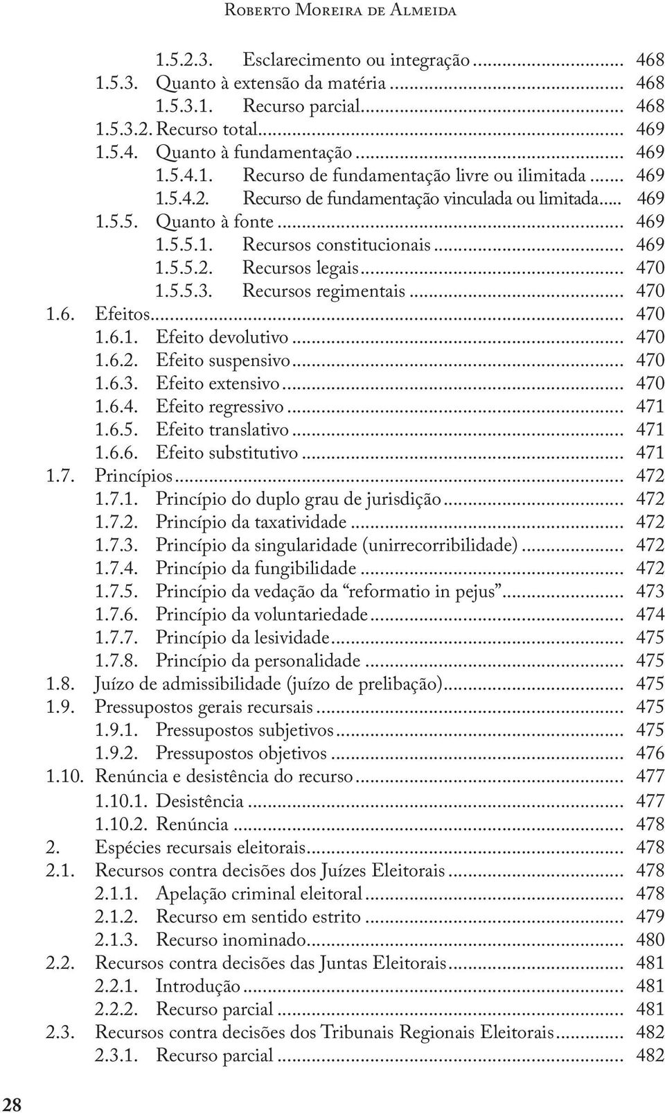 .. 470 1.5.5.3. Recursos regimentais... 470 1.6. Efeitos... 470 1.6.1. Efeito devolutivo... 470 1.6.2. Efeito suspensivo... 470 1.6.3. Efeito extensivo... 470 1.6.4. Efeito regressivo... 471 1.6.5. Efeito translativo.