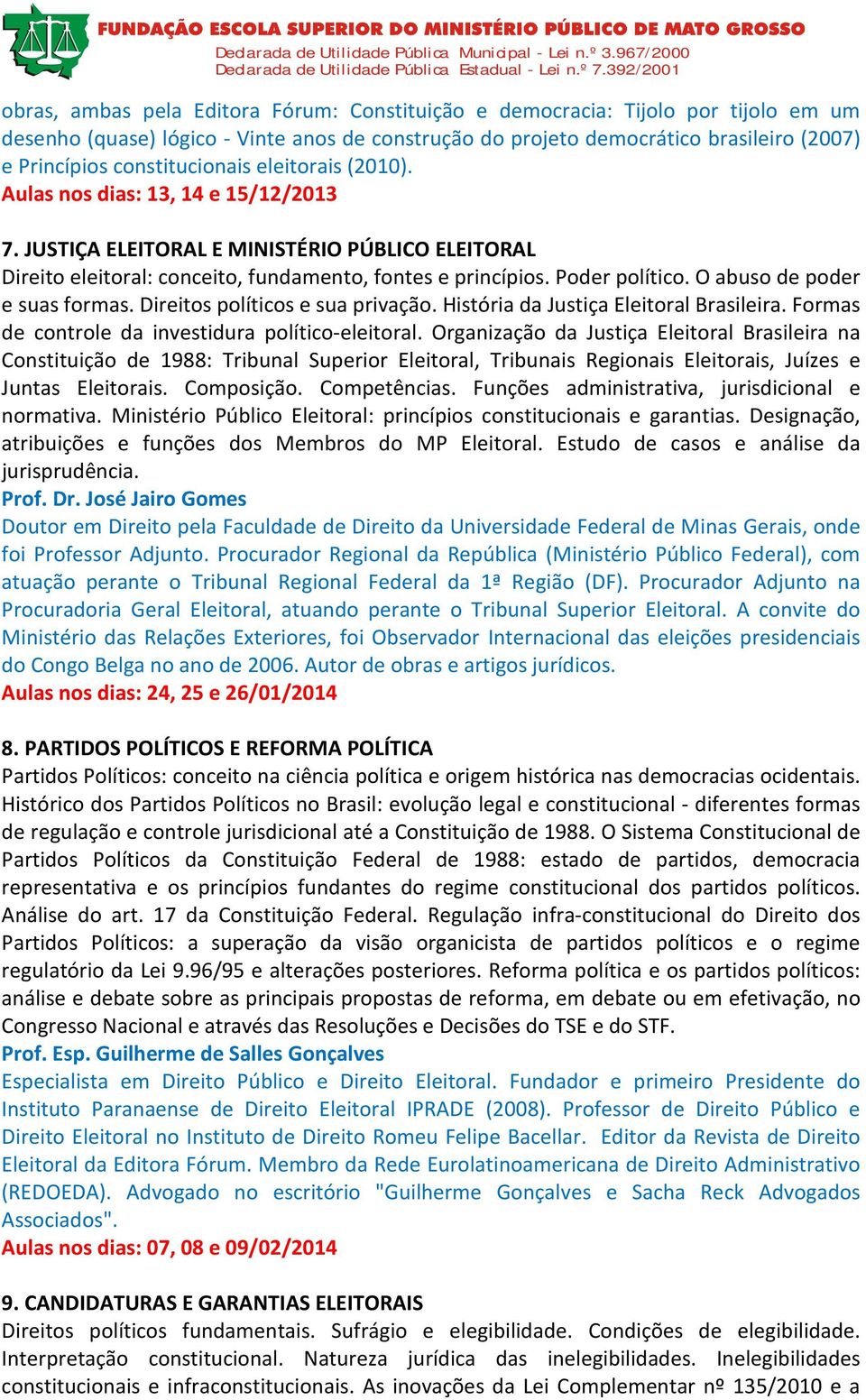 O abuso de poder e suas formas. Direitos políticos e sua privação. História da Justiça Eleitoral Brasileira. Formas de controle da investidura político-eleitoral.