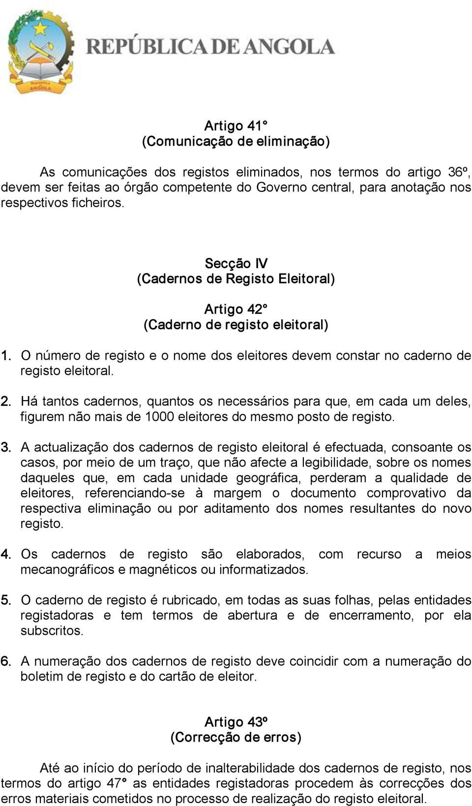 Há tantos cadernos, quantos os necessários para que, em cada um deles, figurem não mais de 1000 eleitores do mesmo posto de registo. 3.