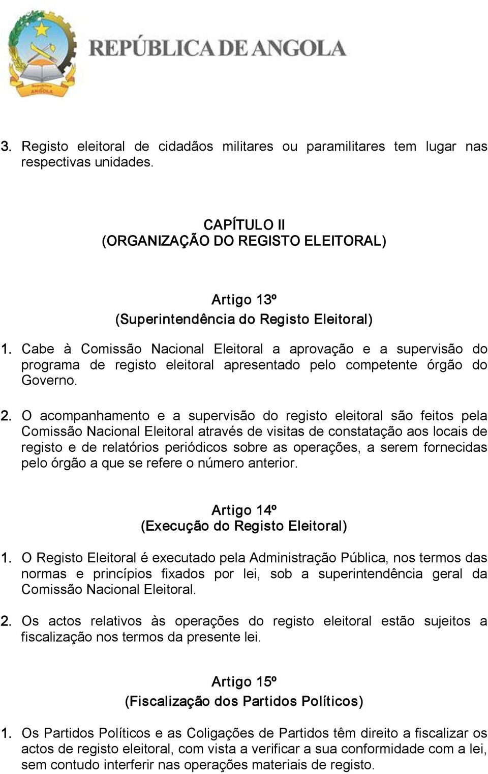 O acompanhamento e a supervisão do registo eleitoral são feitos pela Comissão Nacional Eleitoral através de visitas de constatação aos locais de registo e de relatórios periódicos sobre as operações,