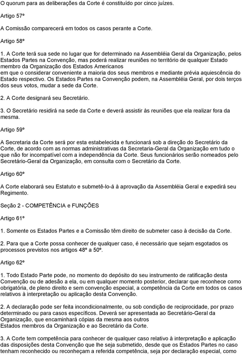 Organização dos Estados Americanos em que o considerar conveniente a maioria dos seus membros e mediante prévia aquiescência do Estado respectivo.