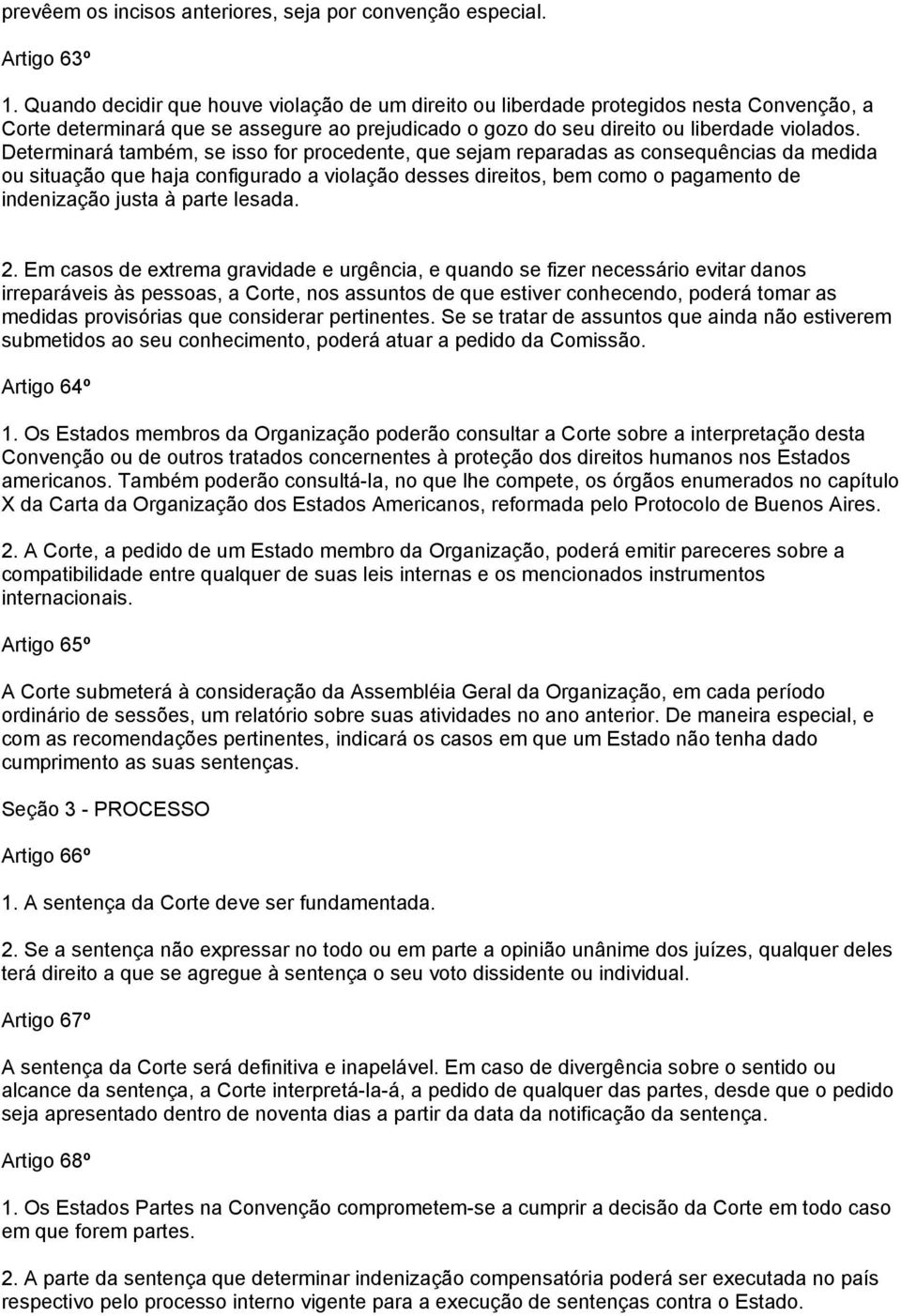 Determinará também, se isso for procedente, que sejam reparadas as consequências da medida ou situação que haja configurado a violação desses direitos, bem como o pagamento de indenização justa à