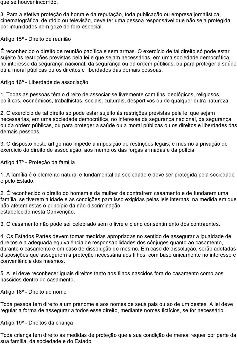 nem goze de foro especial. Artigo 15º - Direito de reunião É reconhecido o direito de reunião pacífica e sem armas.