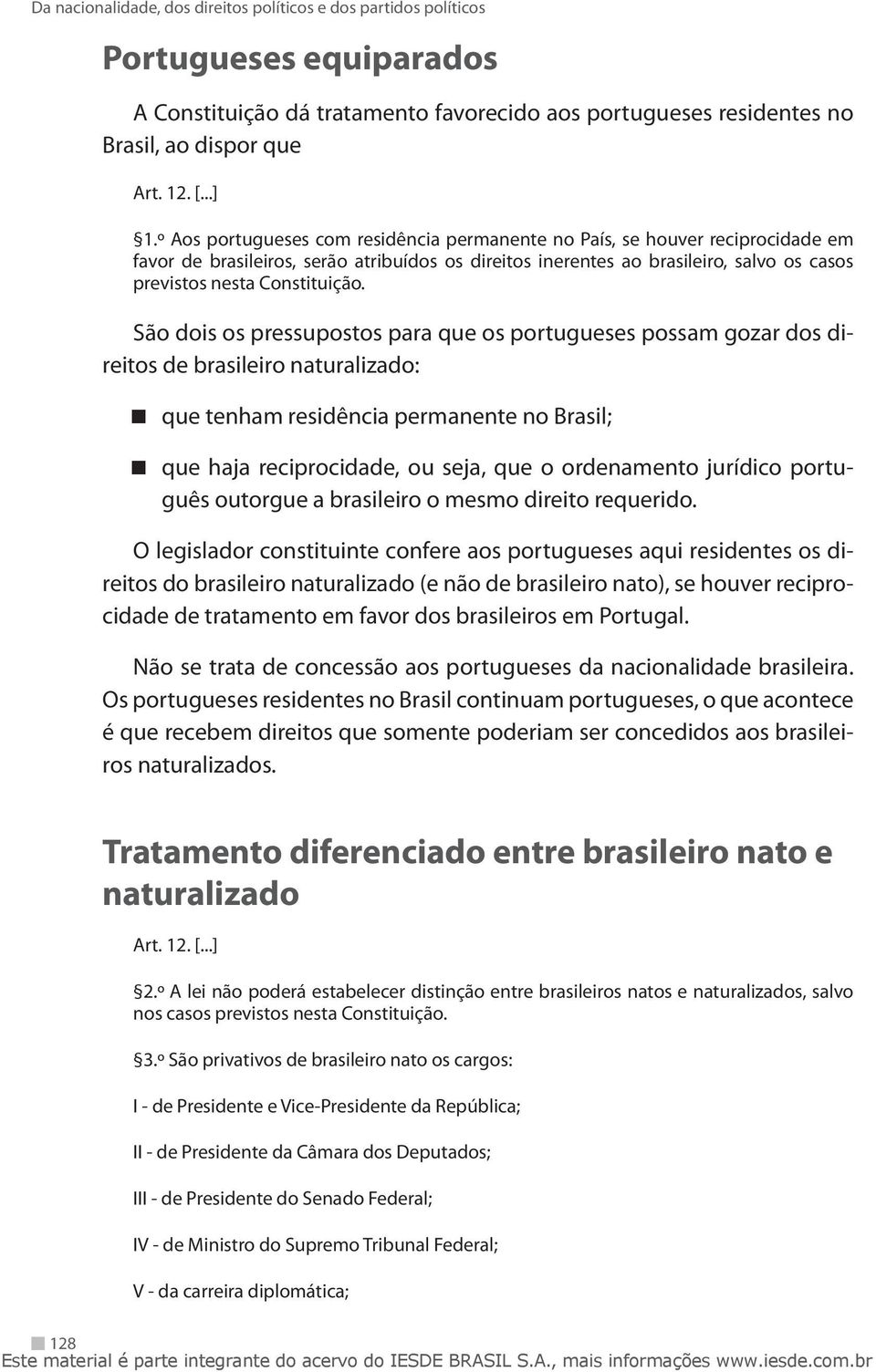 São dois os pressupostos para que os portugueses possam gozar dos direitos de brasileiro naturalizado: que tenham residência permanente no Brasil; que haja reciprocidade, ou seja, que o ordenamento