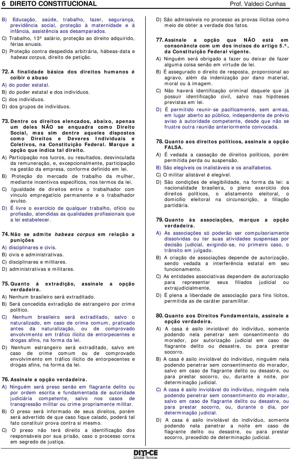 A finalidade básica dos direitos humanos é coibir o abuso A) do poder estatal. B) do poder estatal e dos indivíduos. C) dos indivíduos. D) dos grupos de indivíduos. 73.