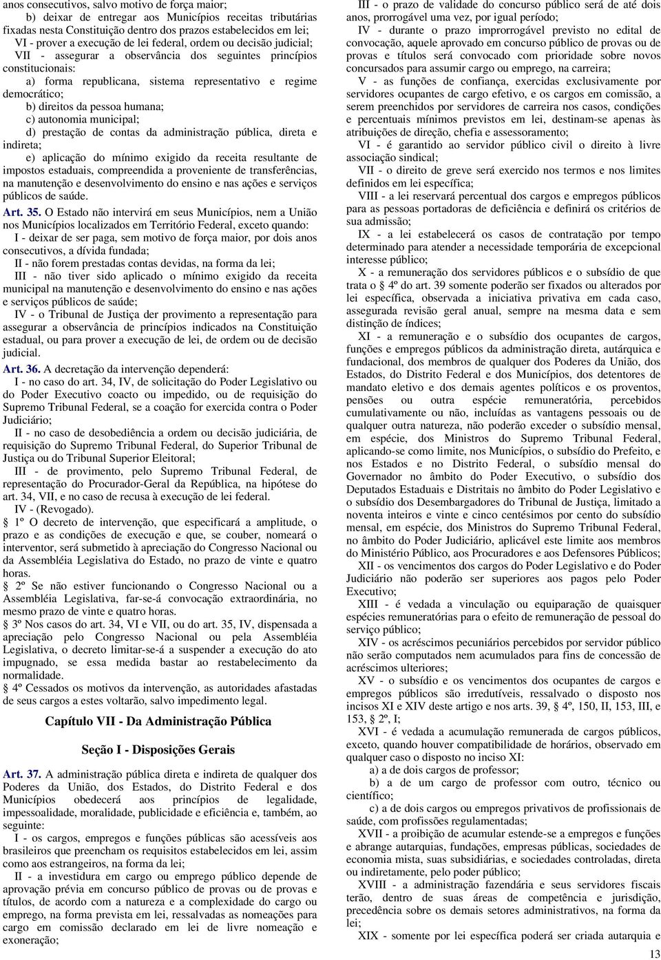 pessoa humana; c) autonomia municipal; d) prestação de contas da administração pública, direta e indireta; e) aplicação do mínimo exigido da receita resultante de impostos estaduais, compreendida a