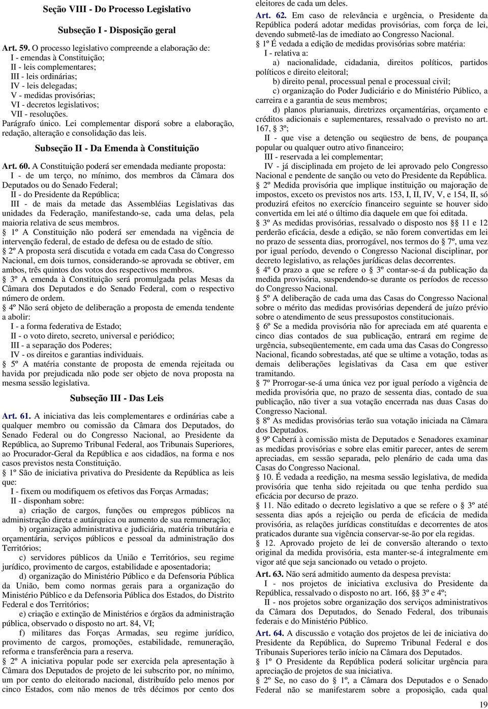 legislativos; VII - resoluções. Parágrafo único. Lei complementar disporá sobre a elaboração, redação, alteração e consolidação das leis. Subseção II - Da Emenda à Constituição Art. 60.