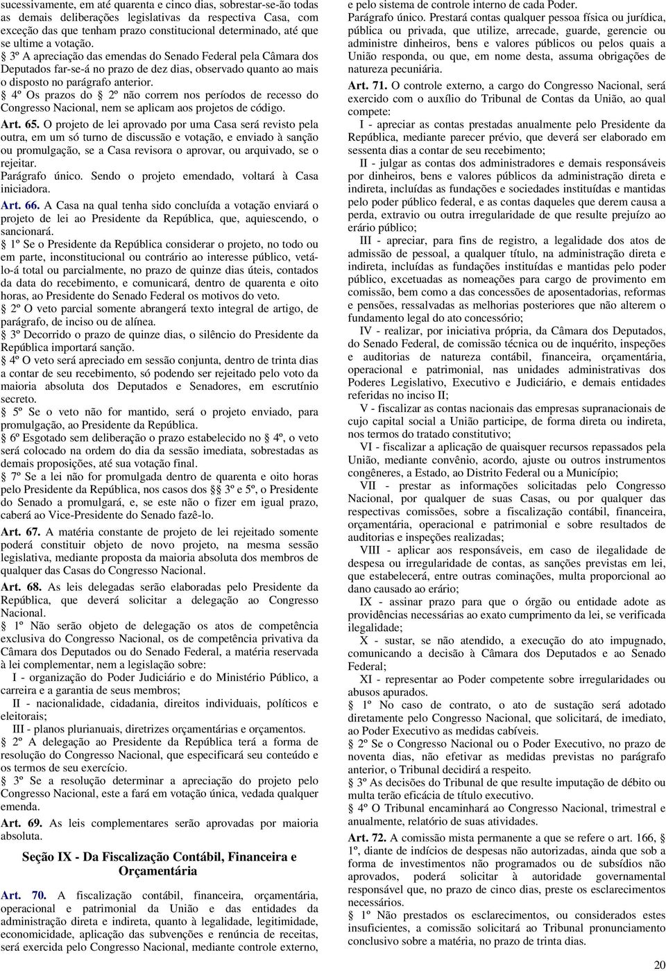 4º Os prazos do 2º não correm nos períodos de recesso do Congresso Nacional, nem se aplicam aos projetos de código. Art. 65.