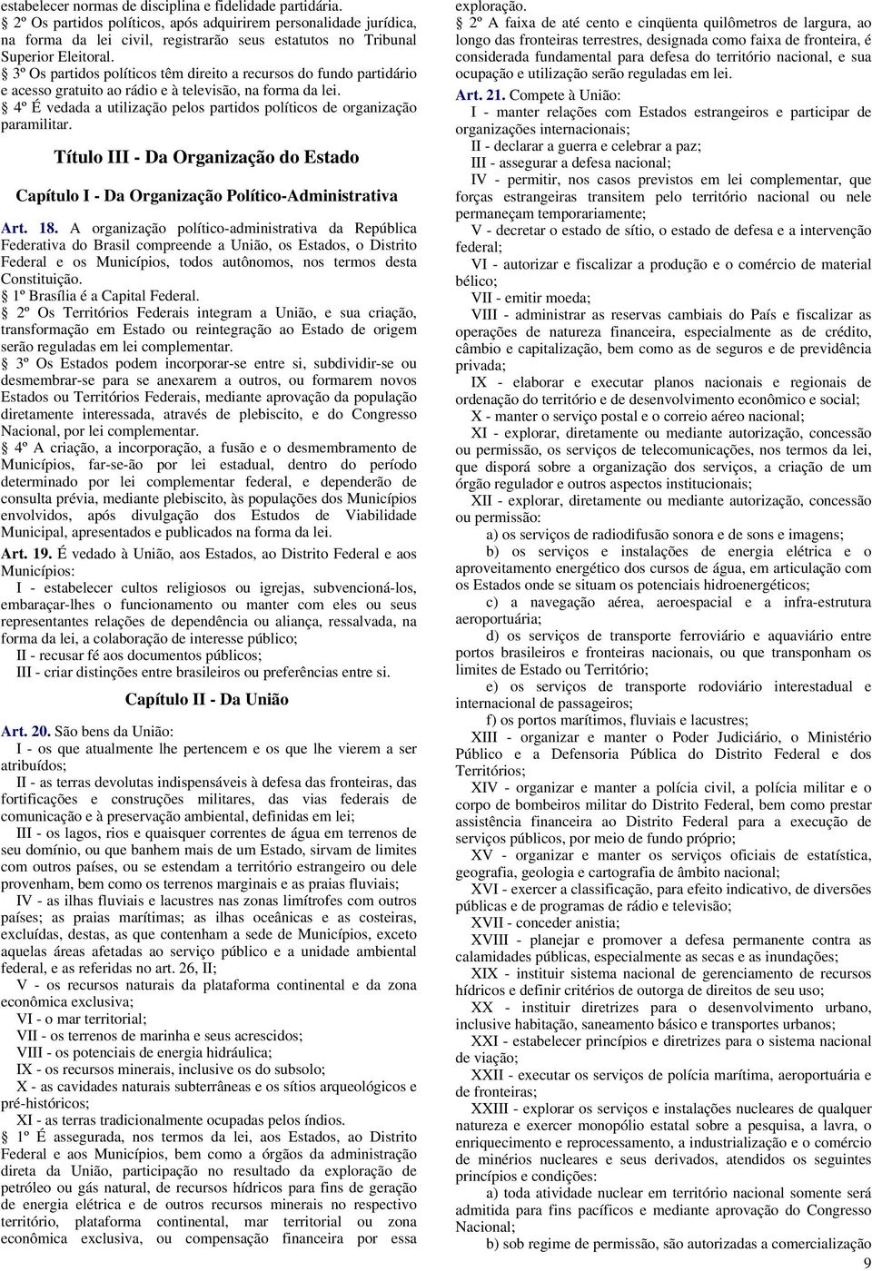 3º Os partidos políticos têm direito a recursos do fundo partidário e acesso gratuito ao rádio e à televisão, na forma da lei.