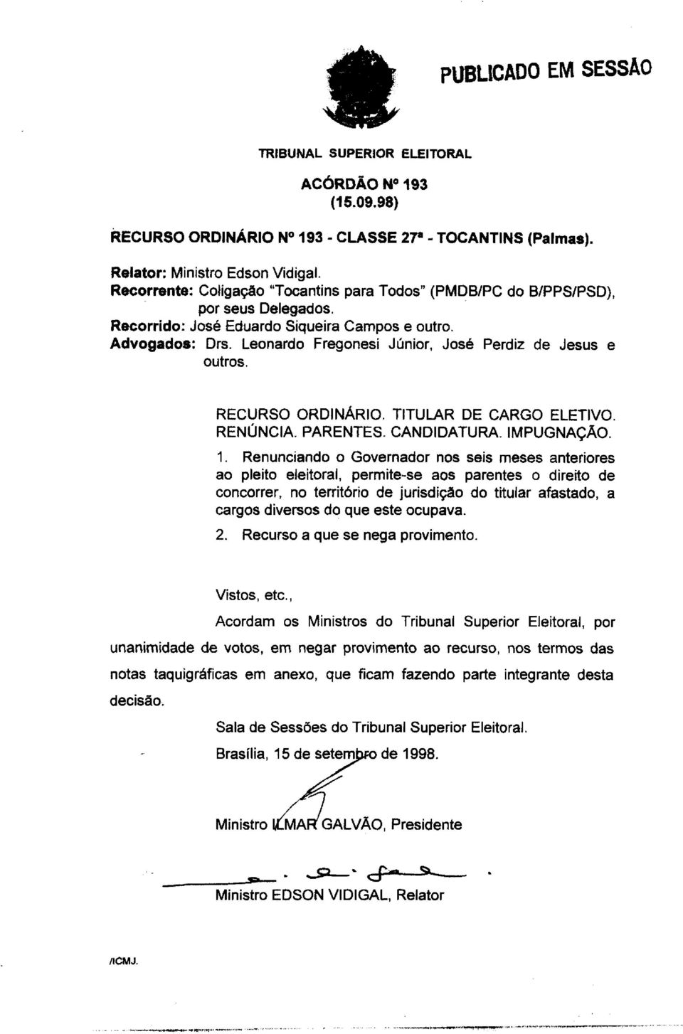 Leonardo Fregonesi Júnior, José Perdiz de Jesus e outros. RECURSO ORDINÁRIO. TITULAR DE CARGO ELETIVO. RENÚNCIA. PARENTES. CANDIDATURA. IMPUGNAÇÃO. 1.