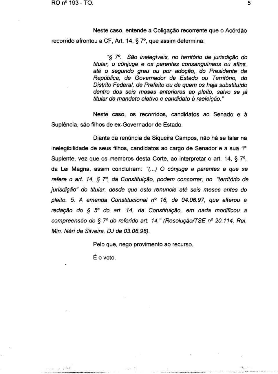 Território, do Distrito Federal, de Prefeito ou de quem os haja substituído dentro dos seis meses anteriores ao pleito, salvo se já titular de mandato eletivo e candidato à reeleição.