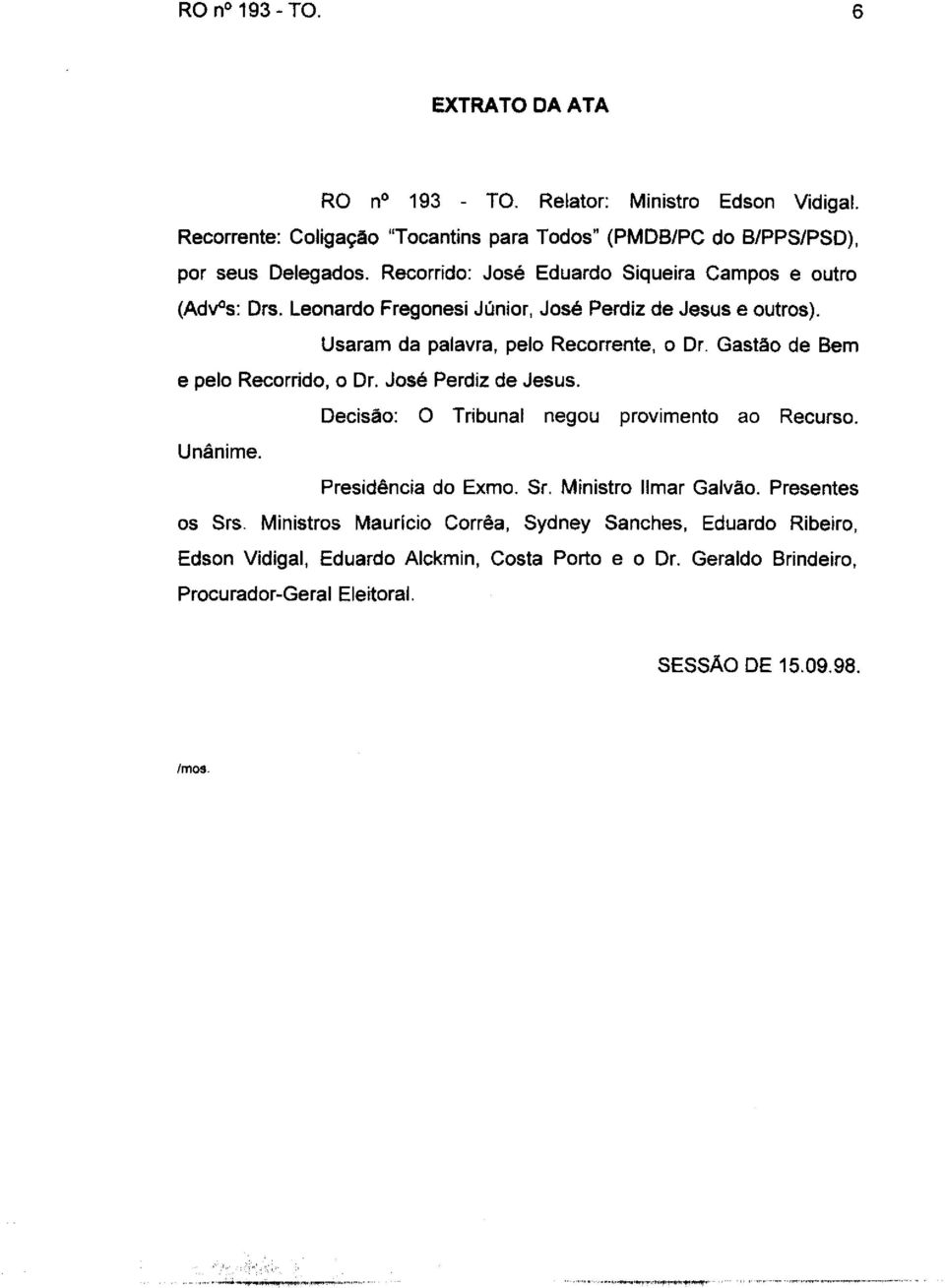 Gastão de Bem e pelo Recorrido, o Dr. José Perdiz de Jesus. Decisão: O Tribunal negou provimento ao Recurso. Unânime. Presidência do Exmo. Sr. Ministro limar Galvão.