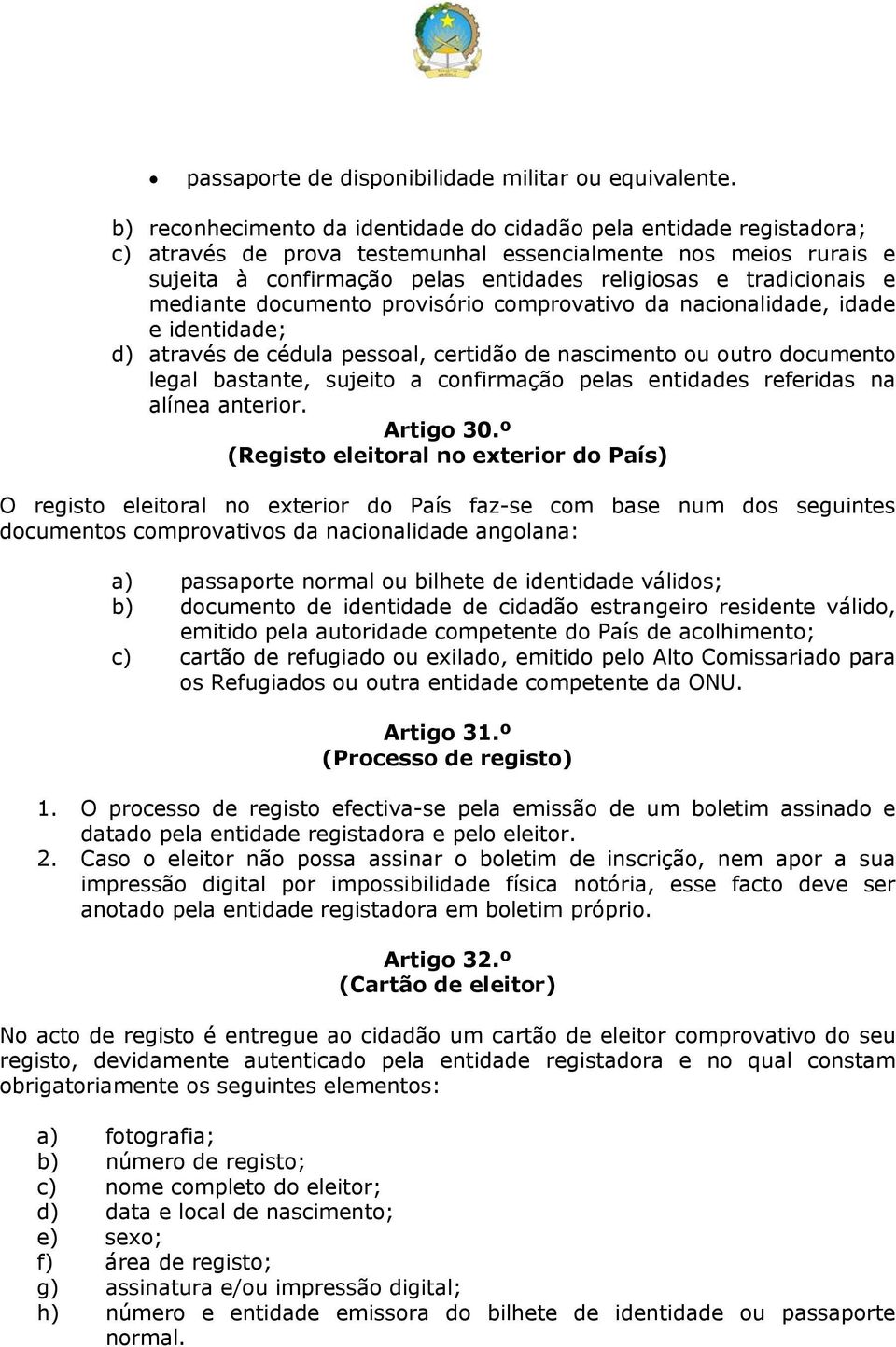 e mediante documento provisório comprovativo da nacionalidade, idade e identidade; d) através de cédula pessoal, certidão de nascimento ou outro documento legal bastante, sujeito a confirmação pelas