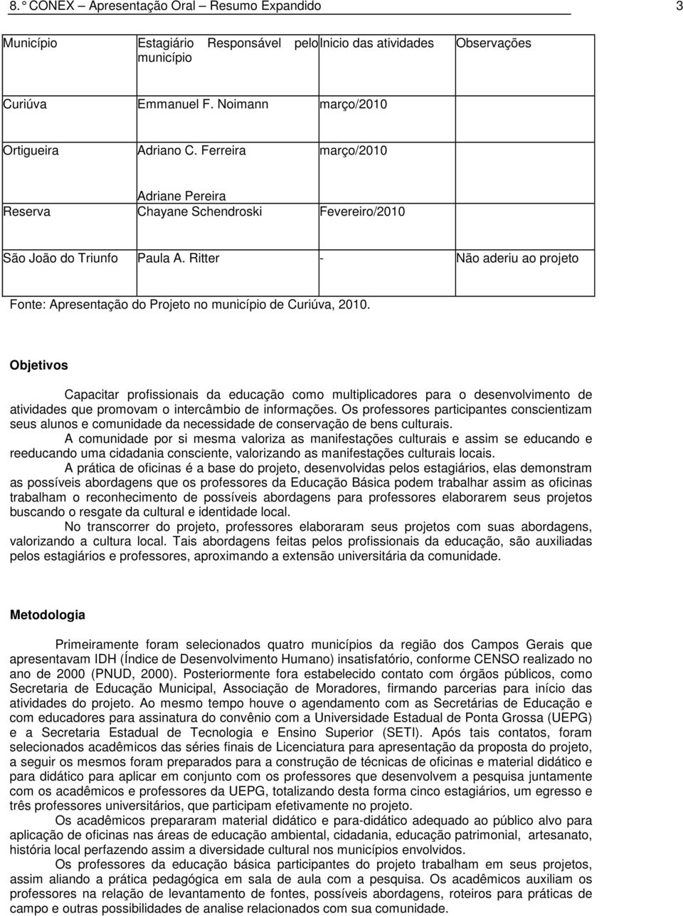 Objetivos Capacitar profissionais da educação como multiplicadores para o desenvolvimento de atividades que promovam o intercâmbio de informações.