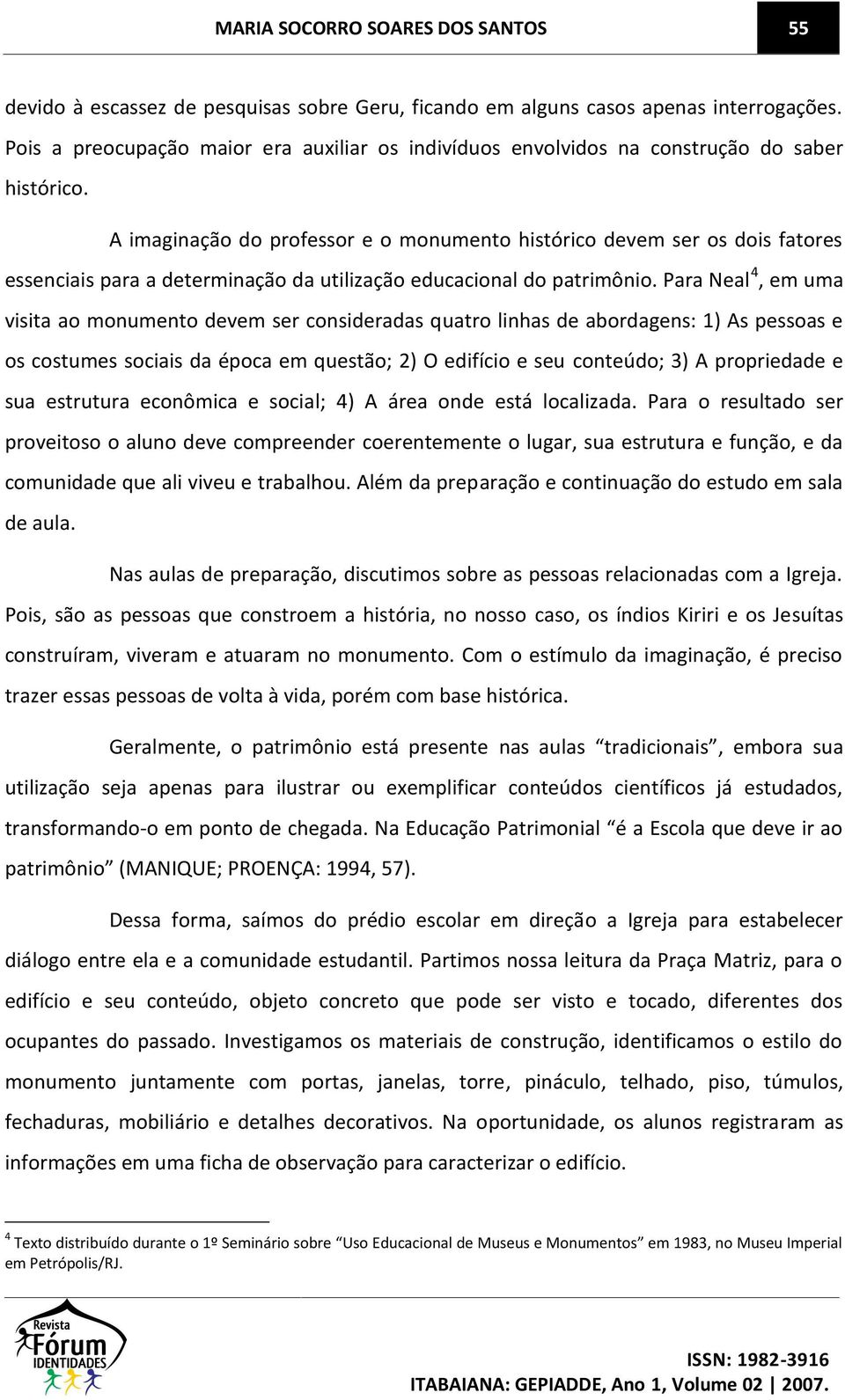 A imaginação do professor e o monumento histórico devem ser os dois fatores essenciais para a determinação da utilização educacional do patrimônio.