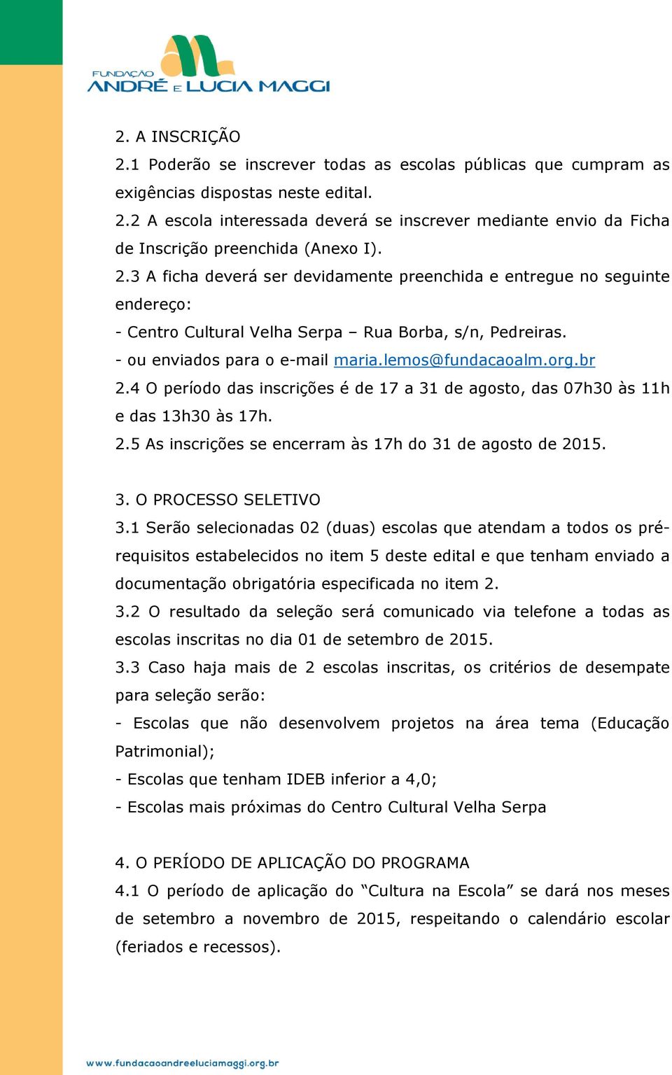 4 O período das inscrições é de 17 a 31 de agosto, das 07h30 às 11h e das 13h30 às 17h. 2.5 As inscrições se encerram às 17h do 31 de agosto de 2015. 3. O PROCESSO SELETIVO 3.