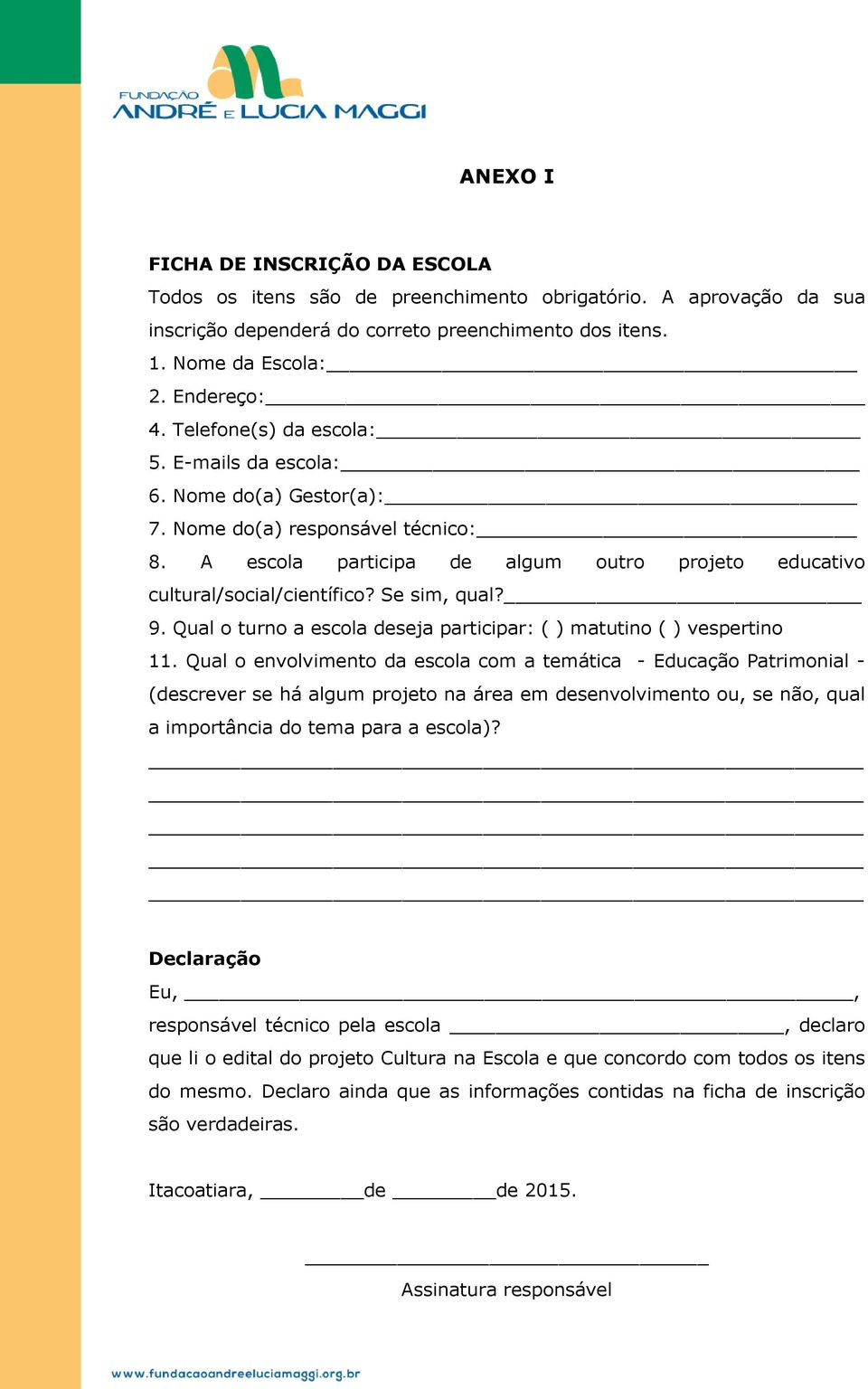 Se sim, qual? 9. Qual o turno a escola deseja participar: ( ) matutino ( ) vespertino 11.