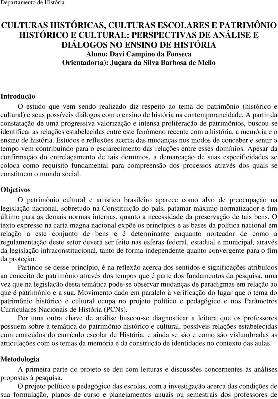 A partir da constatação de uma progressiva valorização e intensa proliferação de patrimônios, buscou-se identificar as relações estabelecidas entre este fenômeno recente com a história, a memória e o