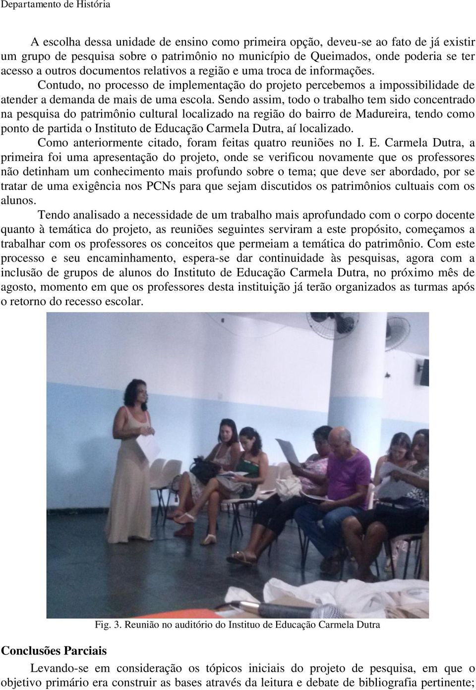 Sendo assim, todo o trabalho tem sido concentrado na pesquisa do patrimônio cultural localizado na região do bairro de Madureira, tendo como ponto de partida o Instituto de Educação Carmela Dutra, aí