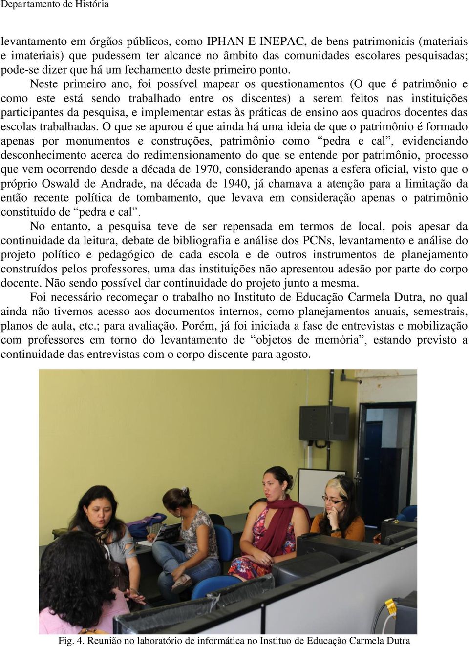 Neste primeiro ano, foi possível mapear os questionamentos (O que é patrimônio e como este está sendo trabalhado entre os discentes) a serem feitos nas instituições participantes da pesquisa, e