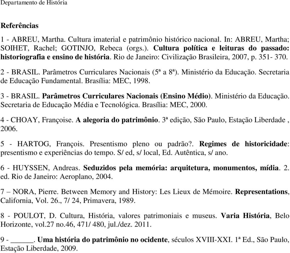 Ministério da Educação. Secretaria de Educação Fundamental. Brasília: MEC, 1998. 3 - BRASIL. Parâmetros Curriculares Nacionais (Ensino Médio). Ministério da Educação.