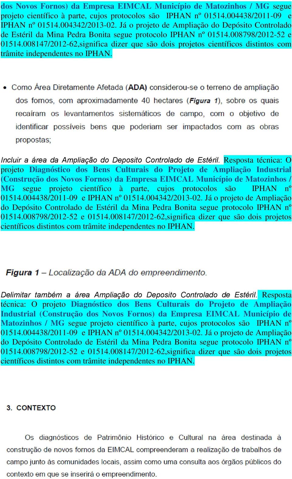 Já o projeto de Ampliação do Depósito Controlado de Estéril da Mina Pedra Bonita segue protocolo IPHAN nº 01514.