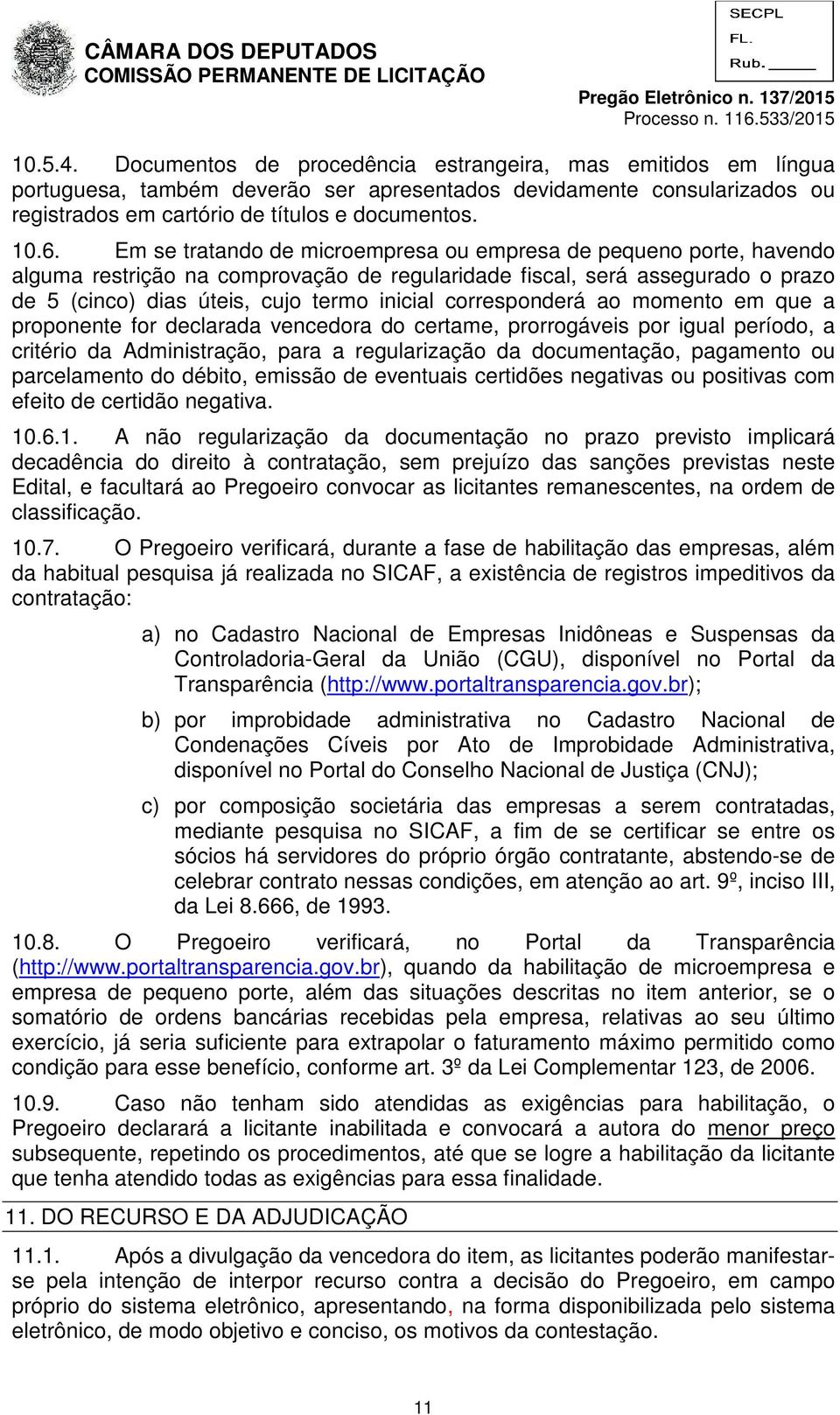 corresponderá ao momento em que a proponente for declarada vencedora do certame, prorrogáveis por igual período, a critério da Administração, para a regularização da documentação, pagamento ou