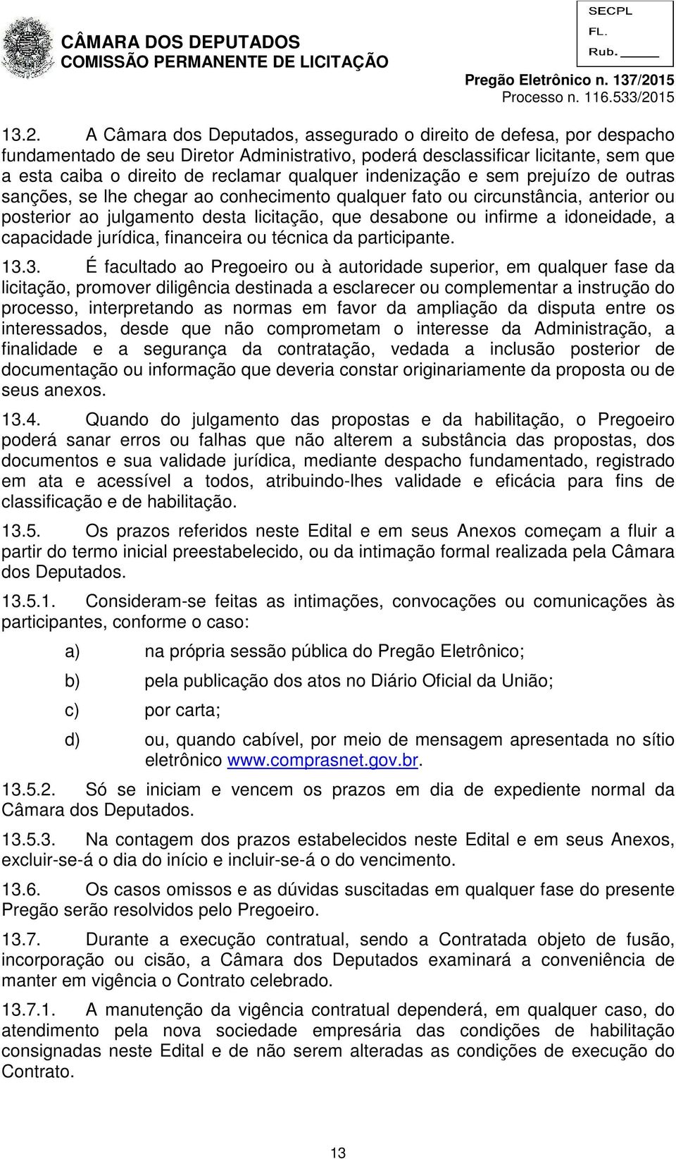 idoneidade, a capacidade jurídica, financeira ou técnica da participante. 13.