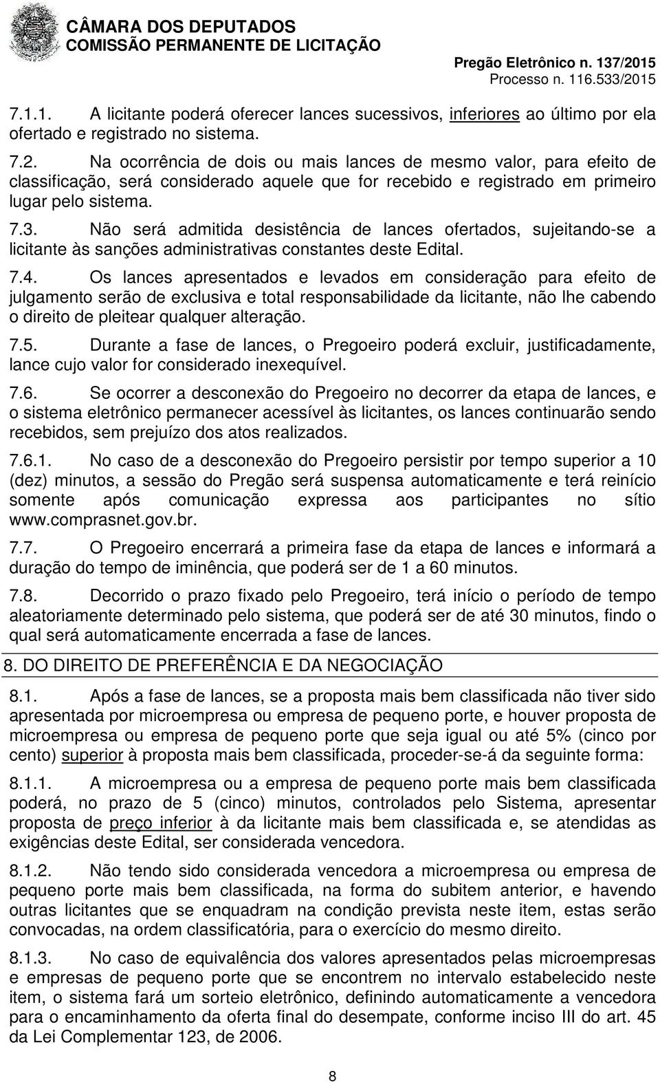 Não será admitida desistência de lances ofertados, sujeitando-se a licitante às sanções administrativas constantes deste Edital. 7.4.