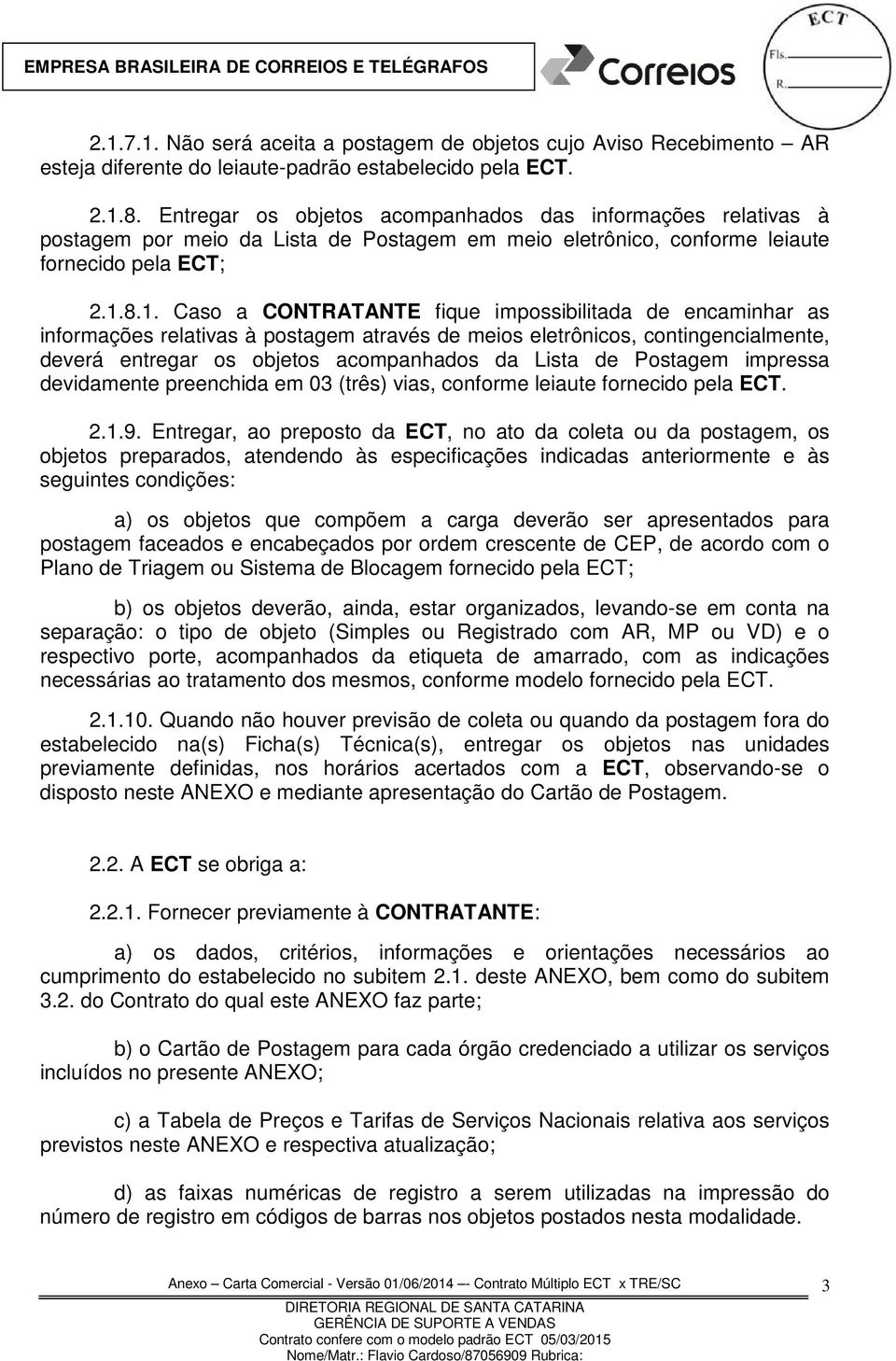 8.1. Caso a CONTRATANTE fique impossibilitada de encaminhar as informações relativas à postagem através de meios eletrônicos, contingencialmente, deverá entregar os objetos acompanhados da Lista de