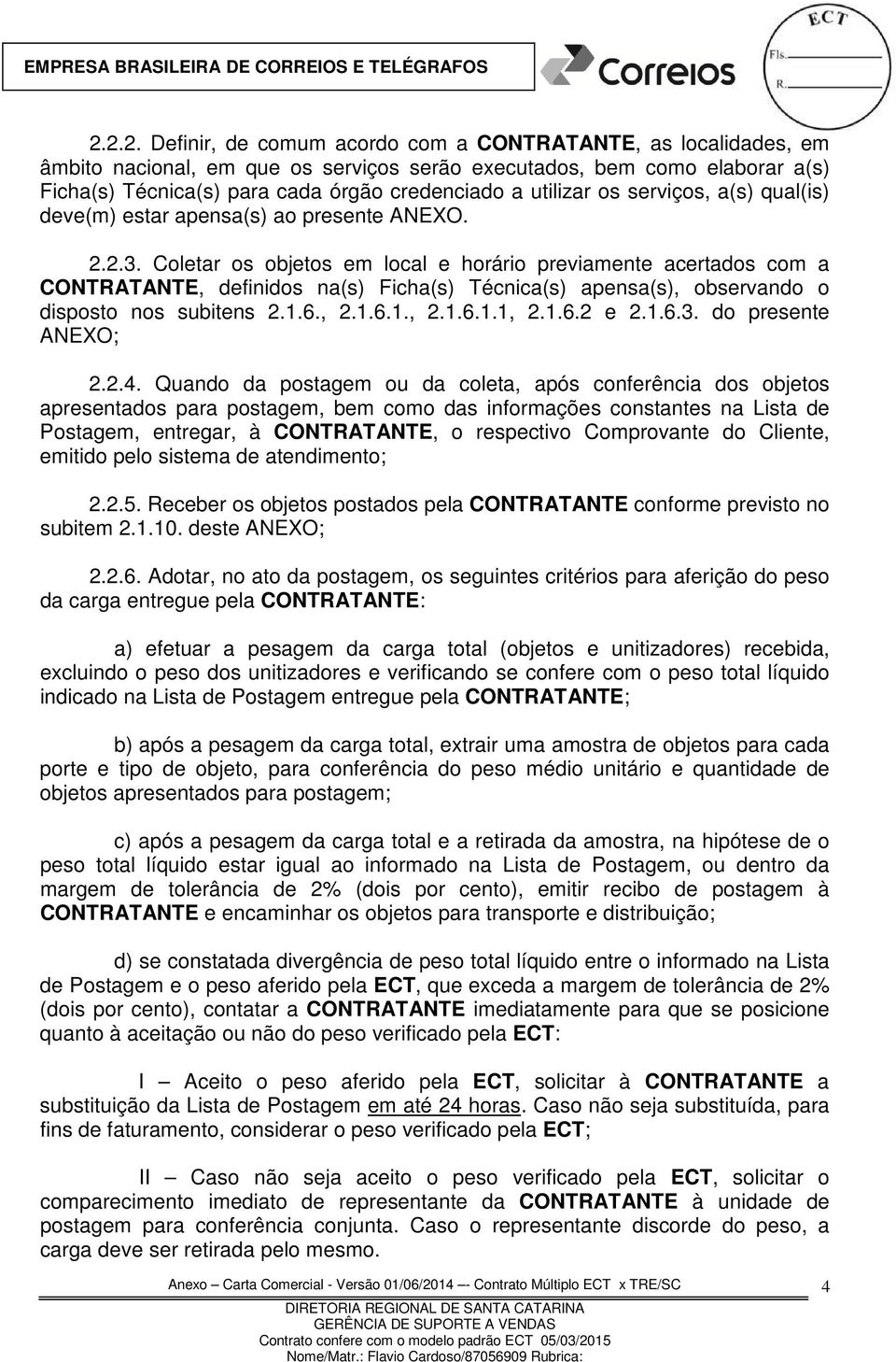 Coletar os objetos em local e horário previamente acertados com a CONTRATANTE, definidos na(s) Ficha(s) Técnica(s) apensa(s), observando o disposto nos subitens 2.1.6., 2.1.6.1., 2.1.6.1.1, 2.1.6.2 e 2.